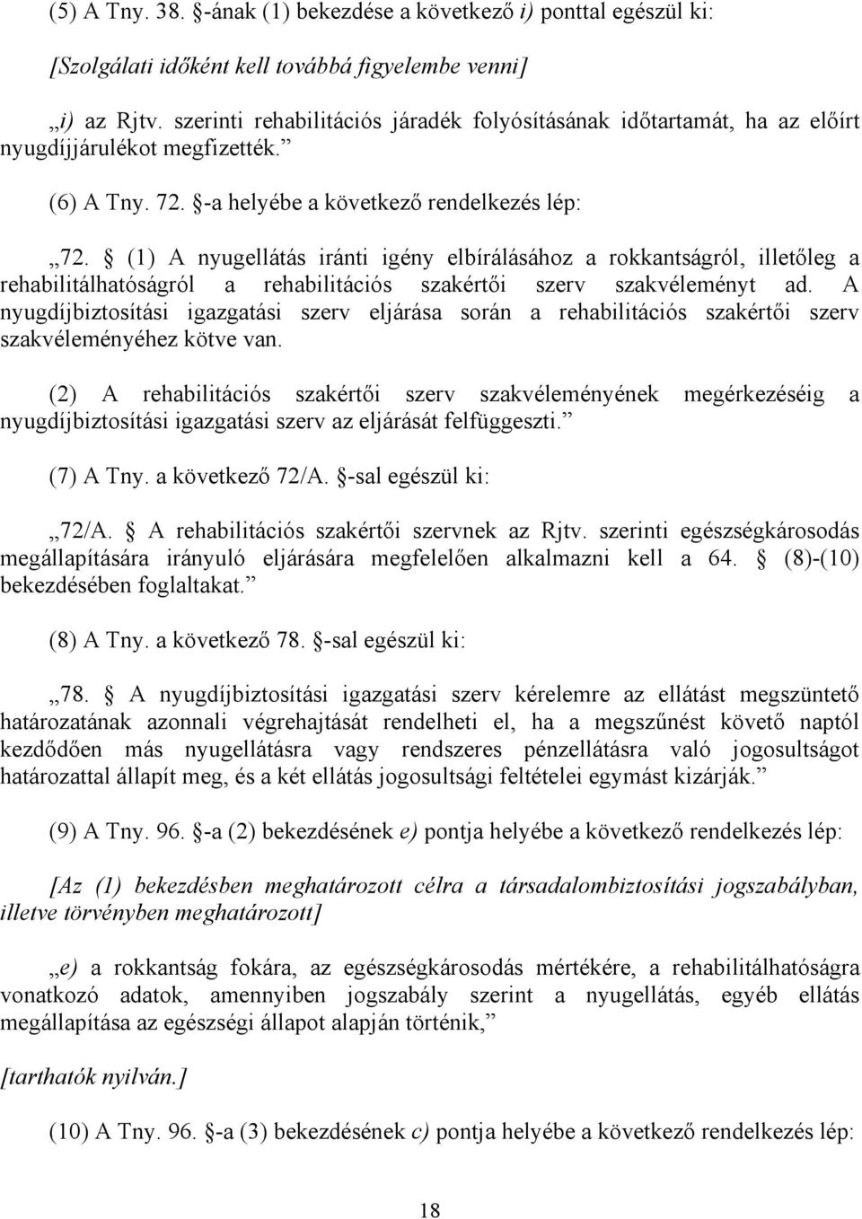 (1) A nyugellátás iránti igény elbírálásához a rokkantságról, illetıleg a rehabilitálhatóságról a rehabilitációs szakértıi szerv szakvéleményt ad.