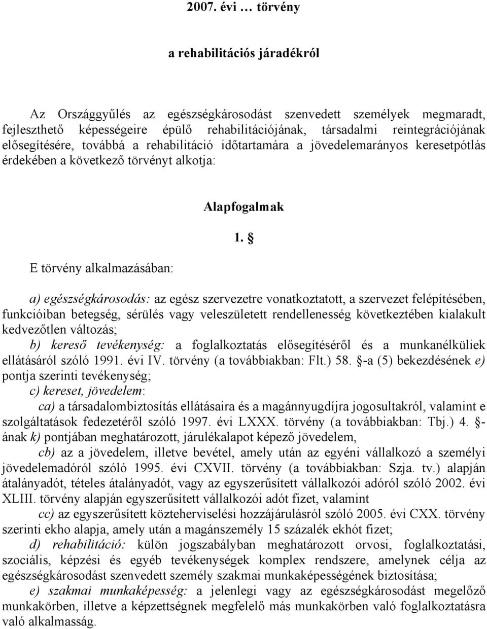 a) egészségkárosodás: az egész szervezetre vonatkoztatott, a szervezet felépítésében, funkcióiban betegség, sérülés vagy veleszületett rendellenesség következtében kialakult kedvezıtlen változás; b)