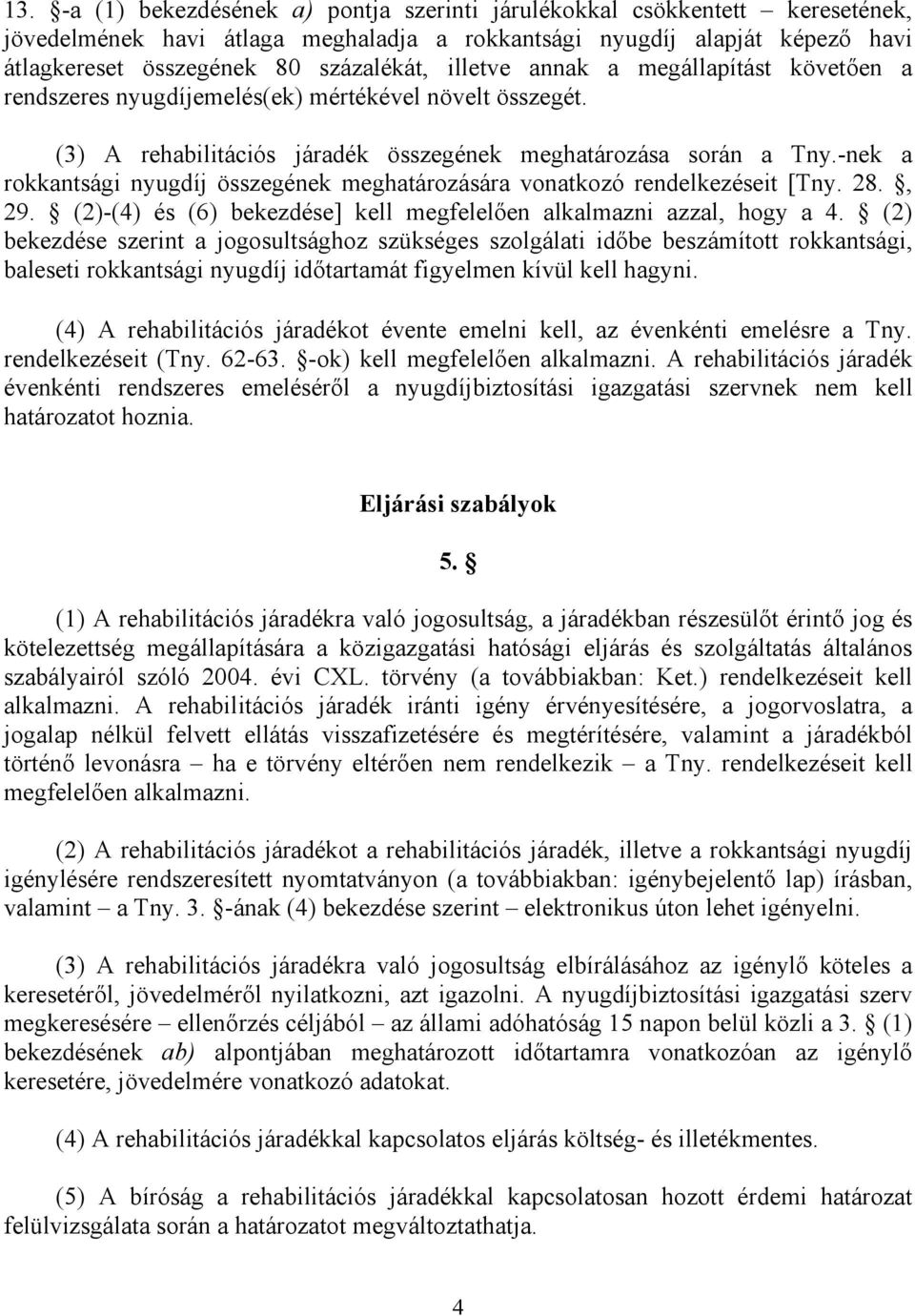 -nek a rokkantsági nyugdíj összegének meghatározására vonatkozó rendelkezéseit [Tny. 28., 29. (2)-(4) és (6) bekezdése] kell megfelelıen alkalmazni azzal, hogy a 4.