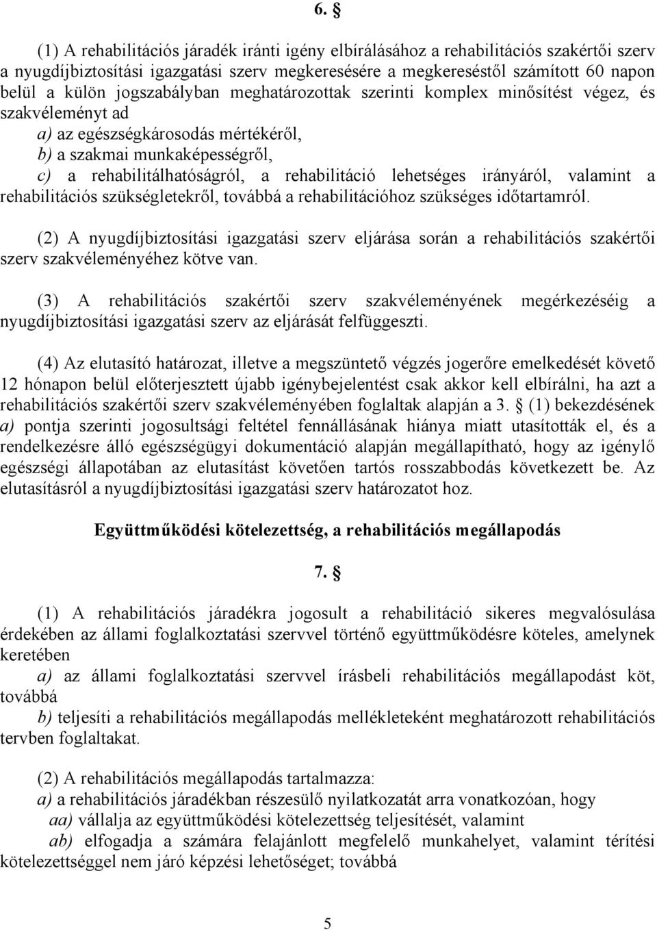 lehetséges irányáról, valamint a rehabilitációs szükségletekrıl, továbbá a rehabilitációhoz szükséges idıtartamról.