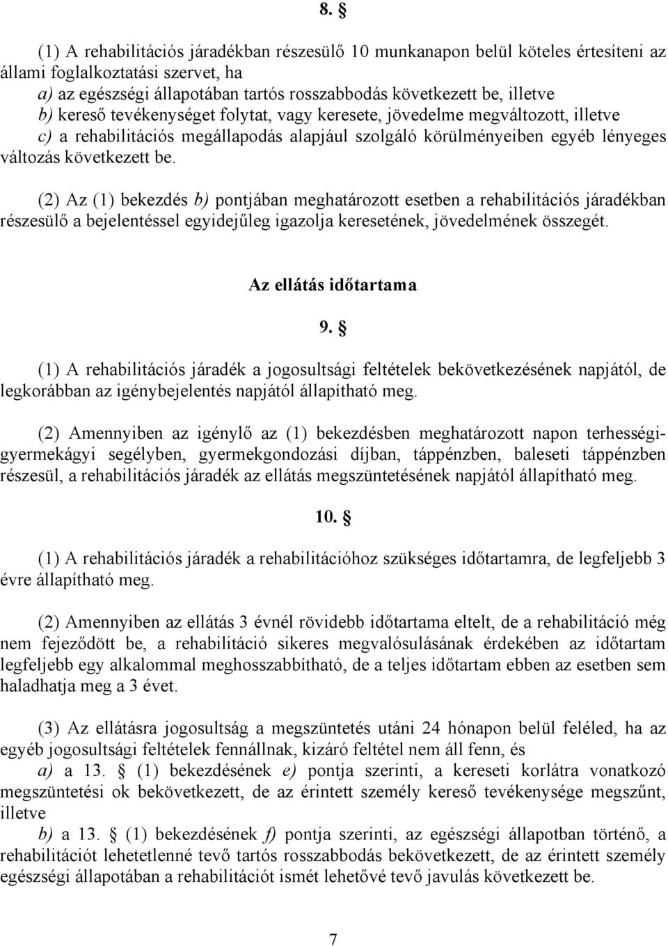 (2) Az (1) bekezdés b) pontjában meghatározott esetben a rehabilitációs járadékban részesülı a bejelentéssel egyidejőleg igazolja keresetének, jövedelmének összegét. Az ellátás idıtartama 9.