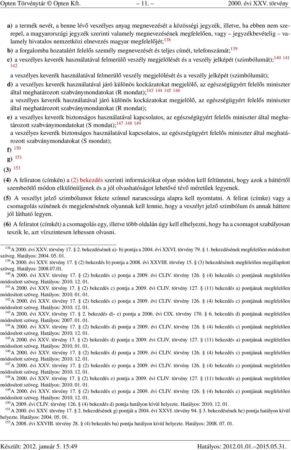 jegyzékbevételig valamely hivatalos nemzetközi elnevezés magyar megfelelőjét; 138 b) a forgalomba hozatalért felelős személy megnevezését és teljes címét, telefonszámát; 139 c) a veszélyes keverék