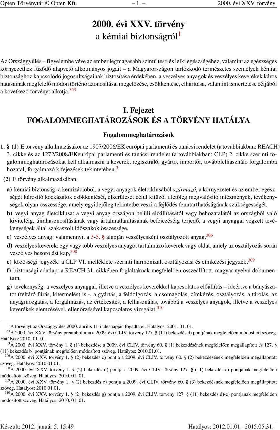 törvény a kémiai biztonságról 1 Az Országgyűlés figyelembe véve az ember legmagasabb szintű testi és lelki egészségéhez, valamint az egészséges környezethez fűződő alapvető alkotmányos jogait a