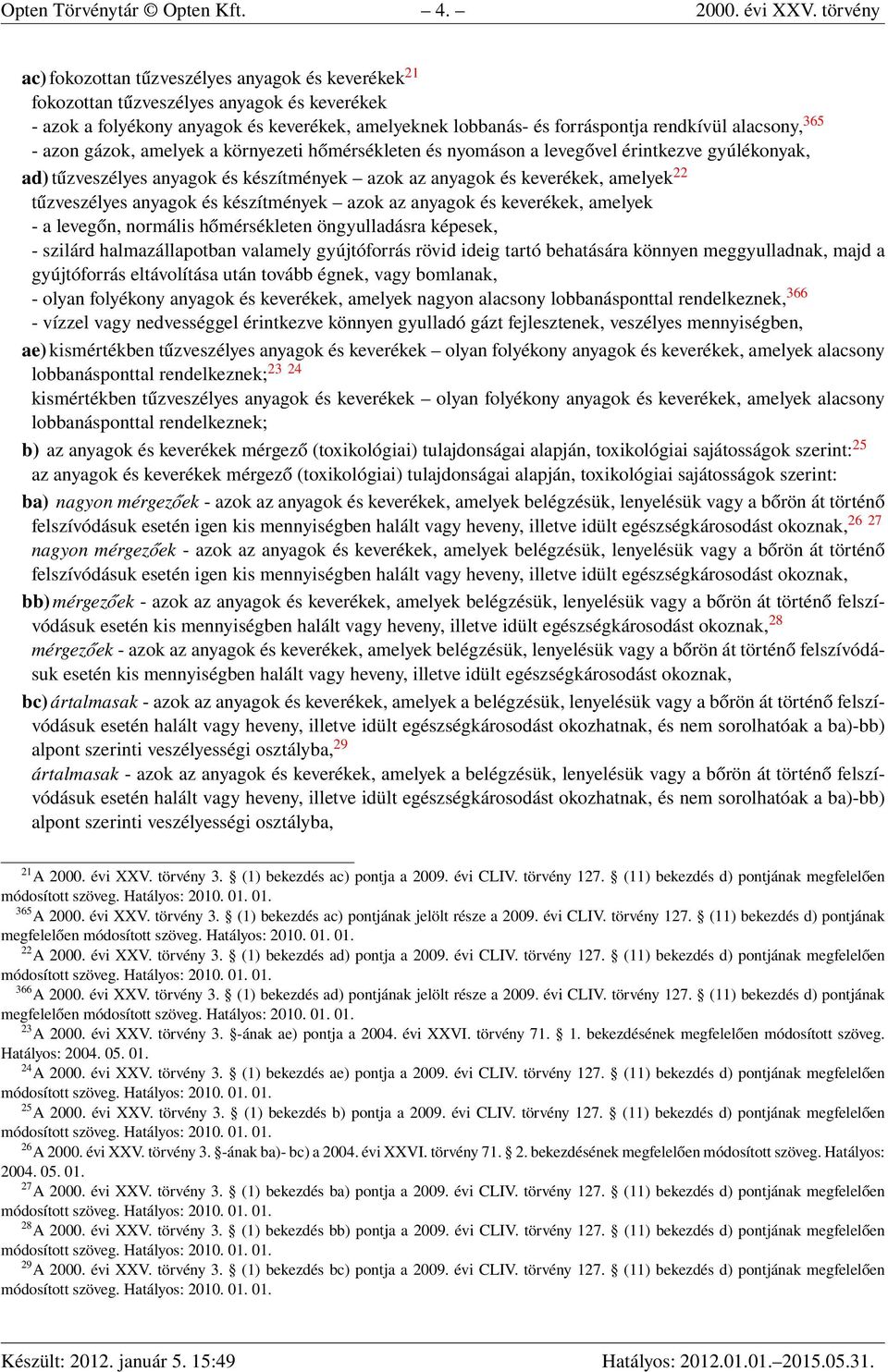 alacsony, 365 - azon gázok, amelyek a környezeti hőmérsékleten és nyomáson a levegővel érintkezve gyúlékonyak, ad) tűzveszélyes anyagok és készítmények azok az anyagok és keverékek, amelyek 22