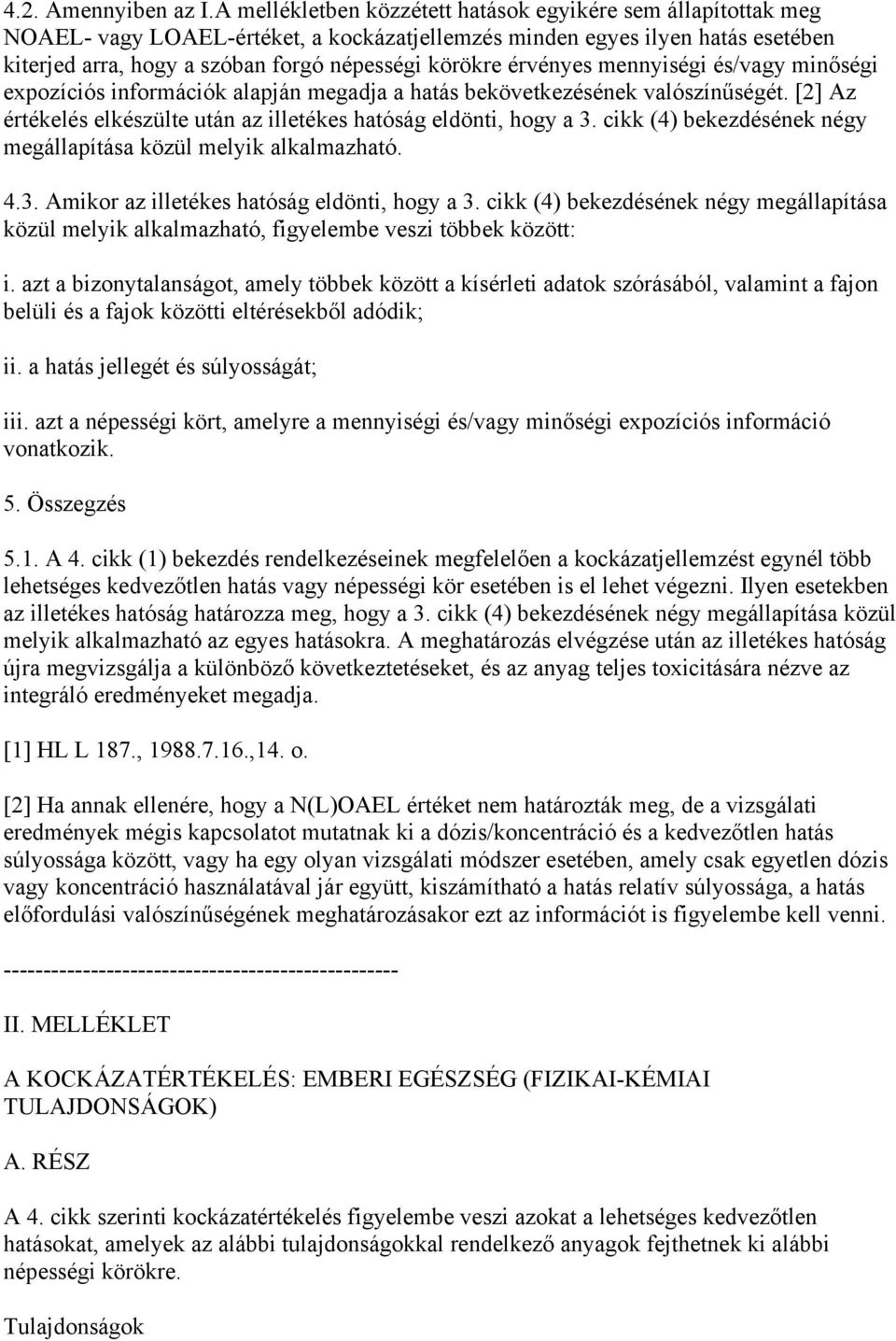 érvényes mennyiségi és/vagy minőségi expozíciós információk alapján megadja a hatás bekövetkezésének valószínűségét. [2] Az értékelés elkészülte után az illetékes hatóság eldönti, hogy a 3.