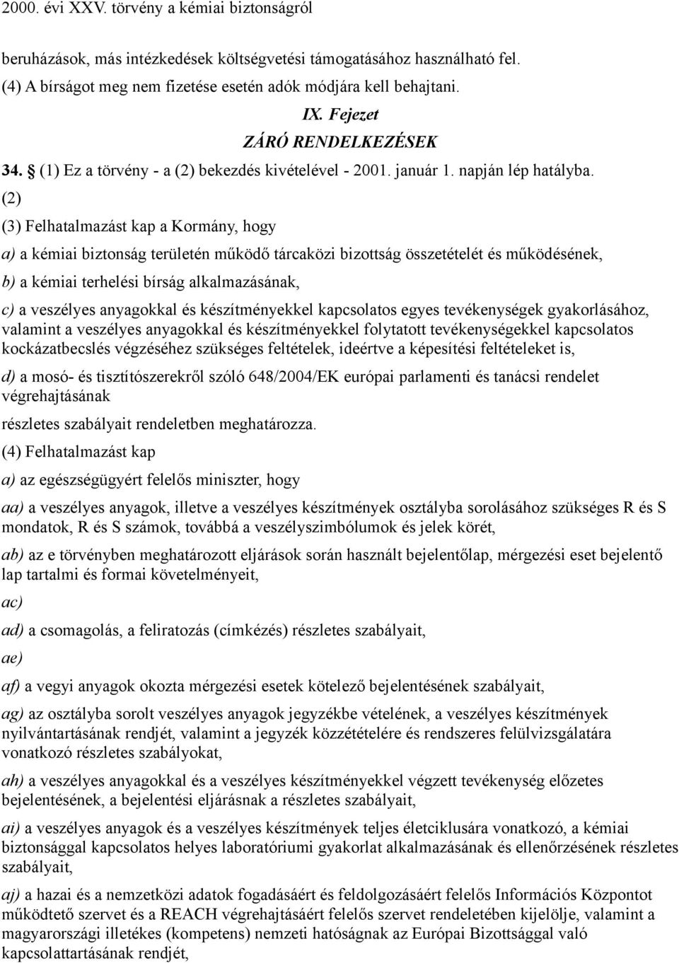 (2) (3) Felhatalmazást kap a Kormány, hogy a) a kémiai biztonság területén működő tárcaközi bizottság összetételét és működésének, b) a kémiai terhelési bírság alkalmazásának, c) a veszélyes