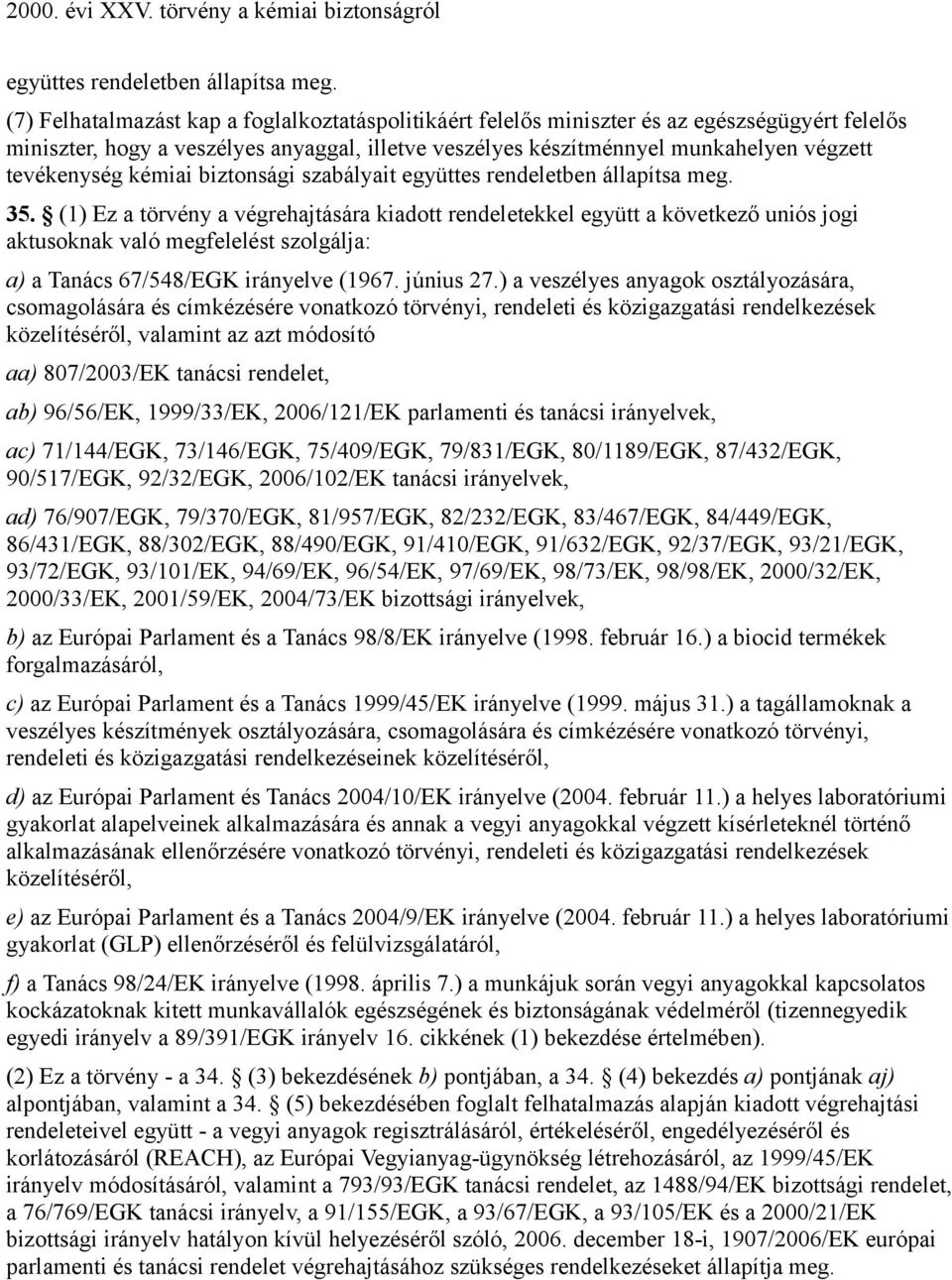 kémiai biztonsági szabályait  35. (1) Ez a törvény a végrehajtására kiadott rendeletekkel együtt a következő uniós jogi aktusoknak való megfelelést szolgálja: a) a Tanács 67/548/EGK irányelve (1967.