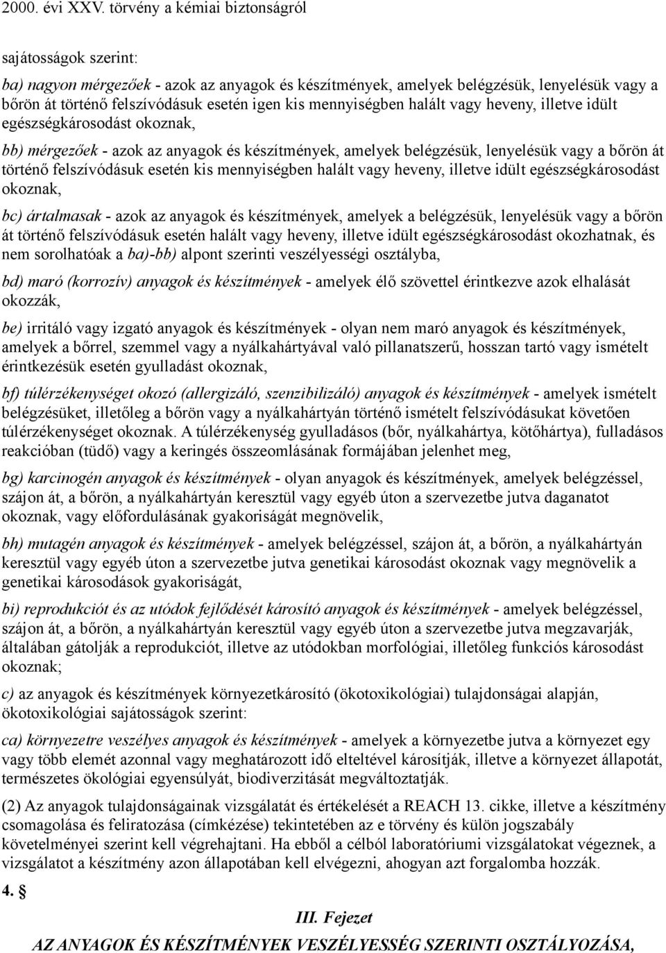 heveny, illetve idült egészségkárosodást okoznak, bc) ártalmasak - azok az anyagok és készítmények, amelyek a belégzésük, lenyelésük vagy a bőrön át történő felszívódásuk esetén halált vagy heveny,