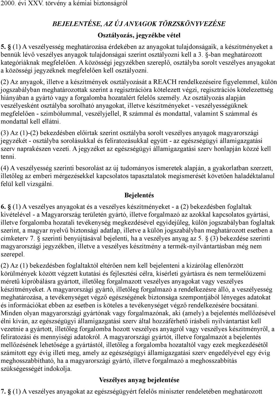 -ban meghatározott kategóriáknak megfelelően. A közösségi jegyzékben szereplő, osztályba sorolt veszélyes anyagokat a közösségi jegyzéknek megfelelően kell osztályozni.