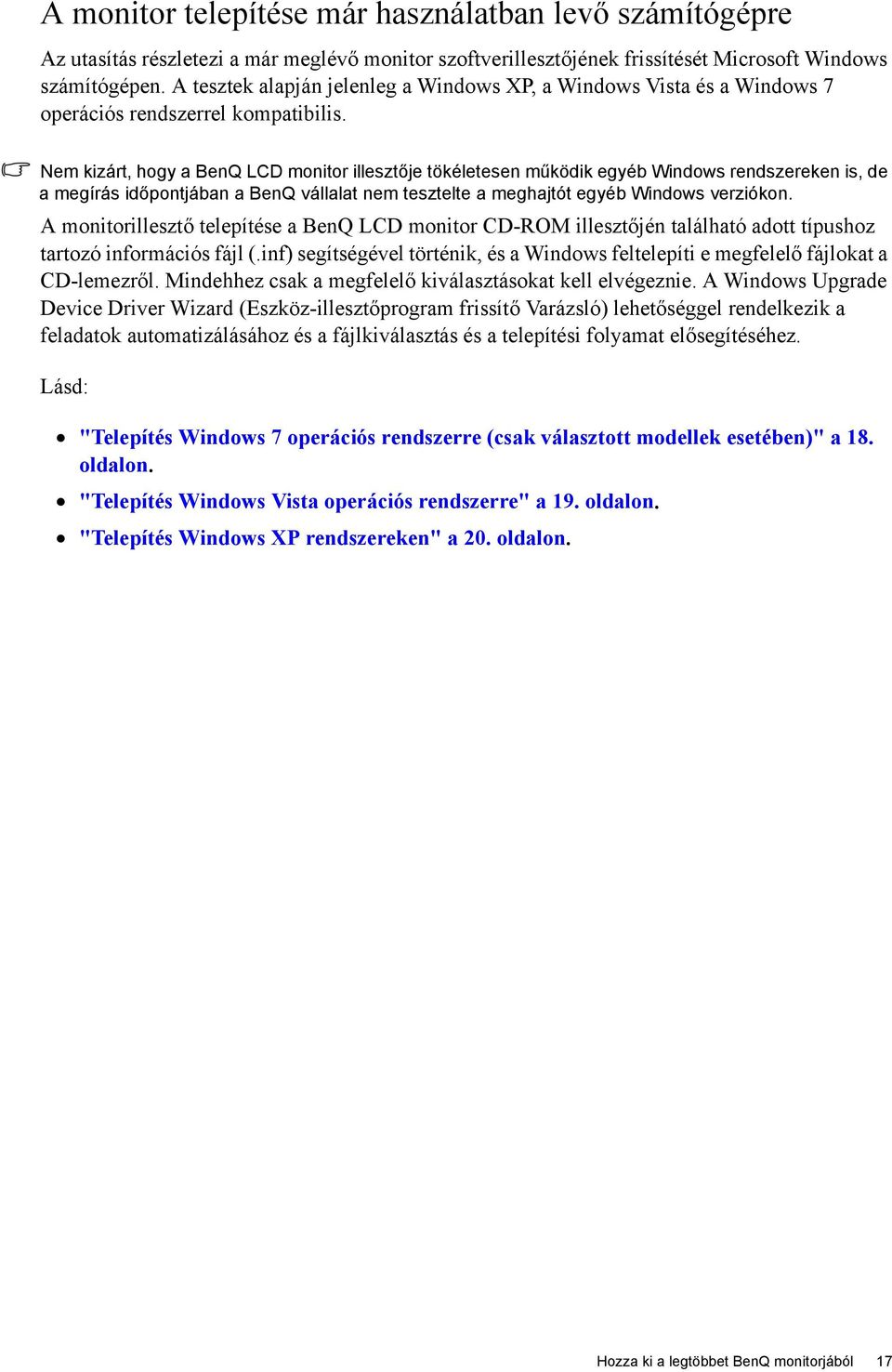 Nem kizárt, hogy a BenQ LCD monitor illesztője tökéletesen működik egyéb Windows rendszereken is, de a megírás időpontjában a BenQ vállalat nem tesztelte a meghajtót egyéb Windows verziókon.