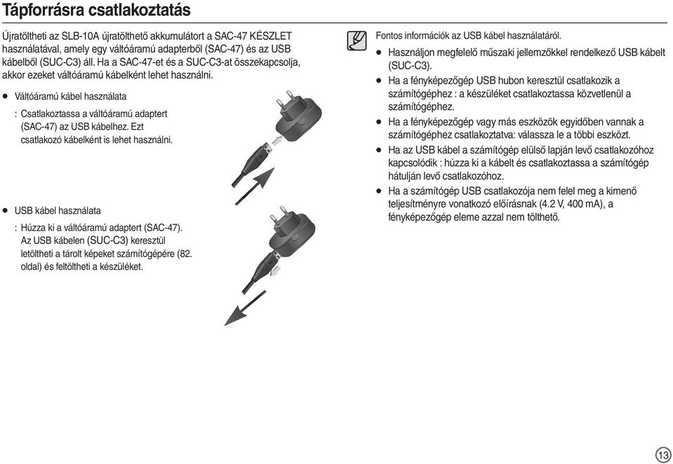 Ezt csatlakozó kábelként is lehet használni. USB kábel használata : Húzza ki a váltóáramú adaptert (SAC-47). Az USB kábelen (SUC-C3) keresztül letöltheti a tárolt képeket számítógépére (82.