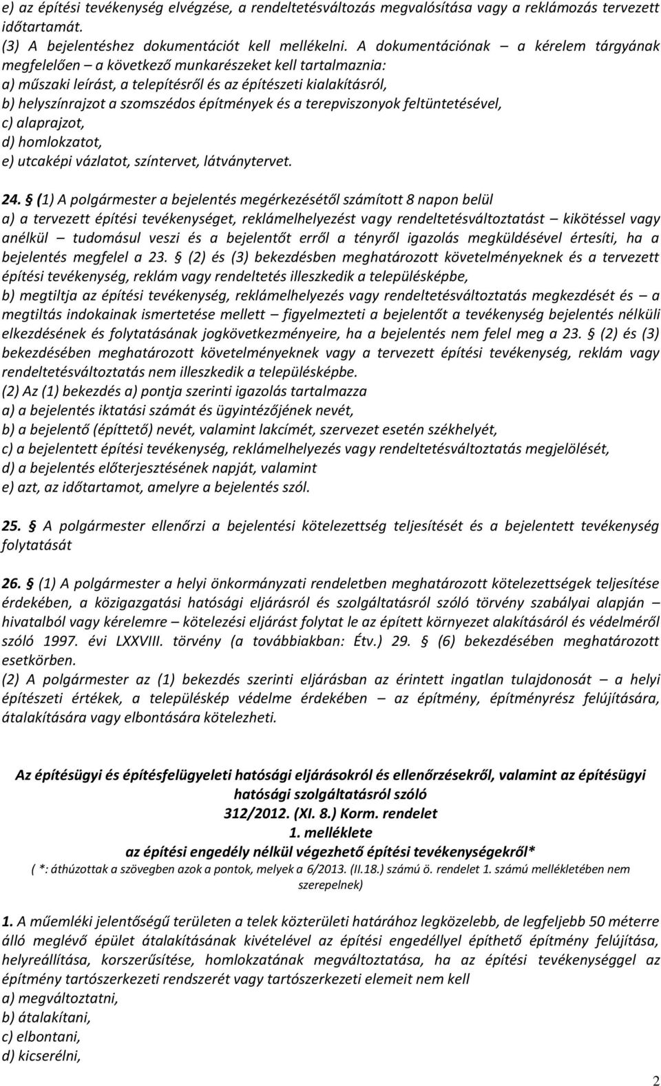 építmények és a terepviszonyok feltüntetésével, c) alaprajzot, d) homlokzatot, e) utcaképi vázlatot, színtervet, látványtervet. 24.