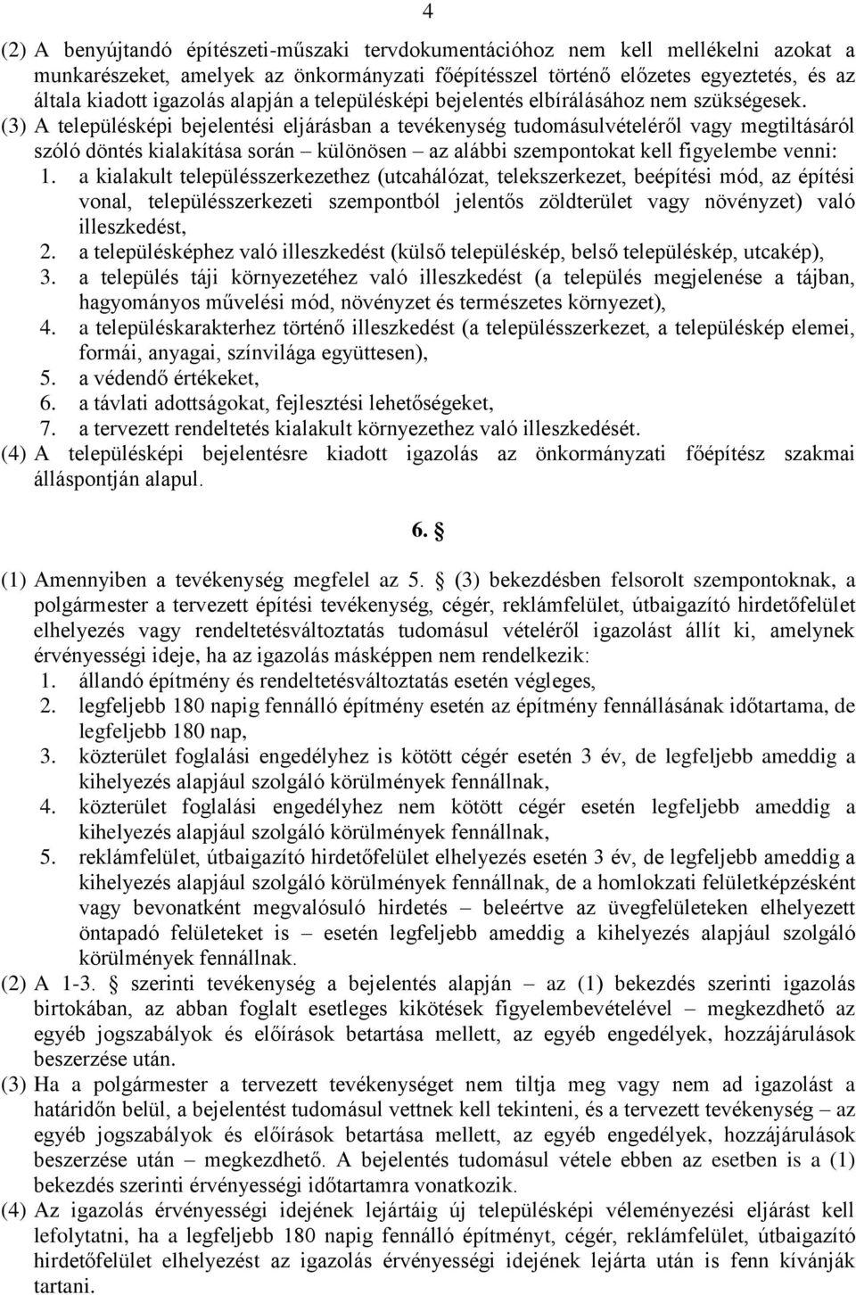 (3) A településképi bejelentési eljárásban a tevékenység tudomásulvételéről vagy megtiltásáról szóló döntés kialakítása során különösen az alábbi szempontokat kell figyelembe venni: 1.