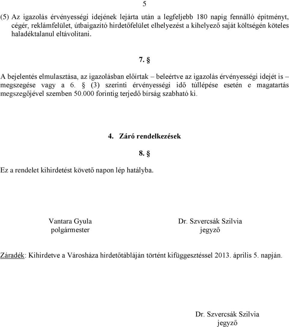 (3) szerinti érvényességi idő túllépése esetén e magatartás megszegőjével szemben 50.000 forintig terjedő bírság szabható ki. 4. Záró rendelkezések 8.