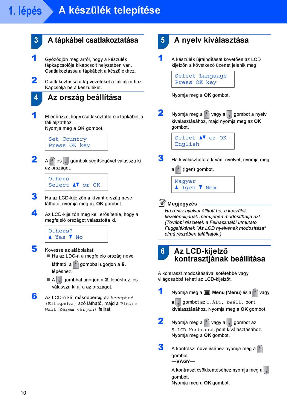 4 Az ország beállítása 1 A készülék újraindítását követően az LCD kijelzőn a következő üzenet jelenik meg: Select Language Press OK key Nyomja meg a OK gombot.