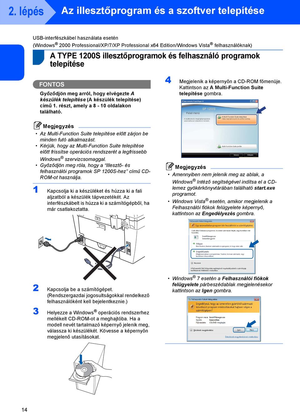 4 Megjelenik a képernyőn a CD-ROM főmenüje. Kattintson az A Multi-Function Suite telepítése gombra. Megjegyzés Az Multi-Function Suite telepítése előtt zárjon be minden futó alkalmazást.