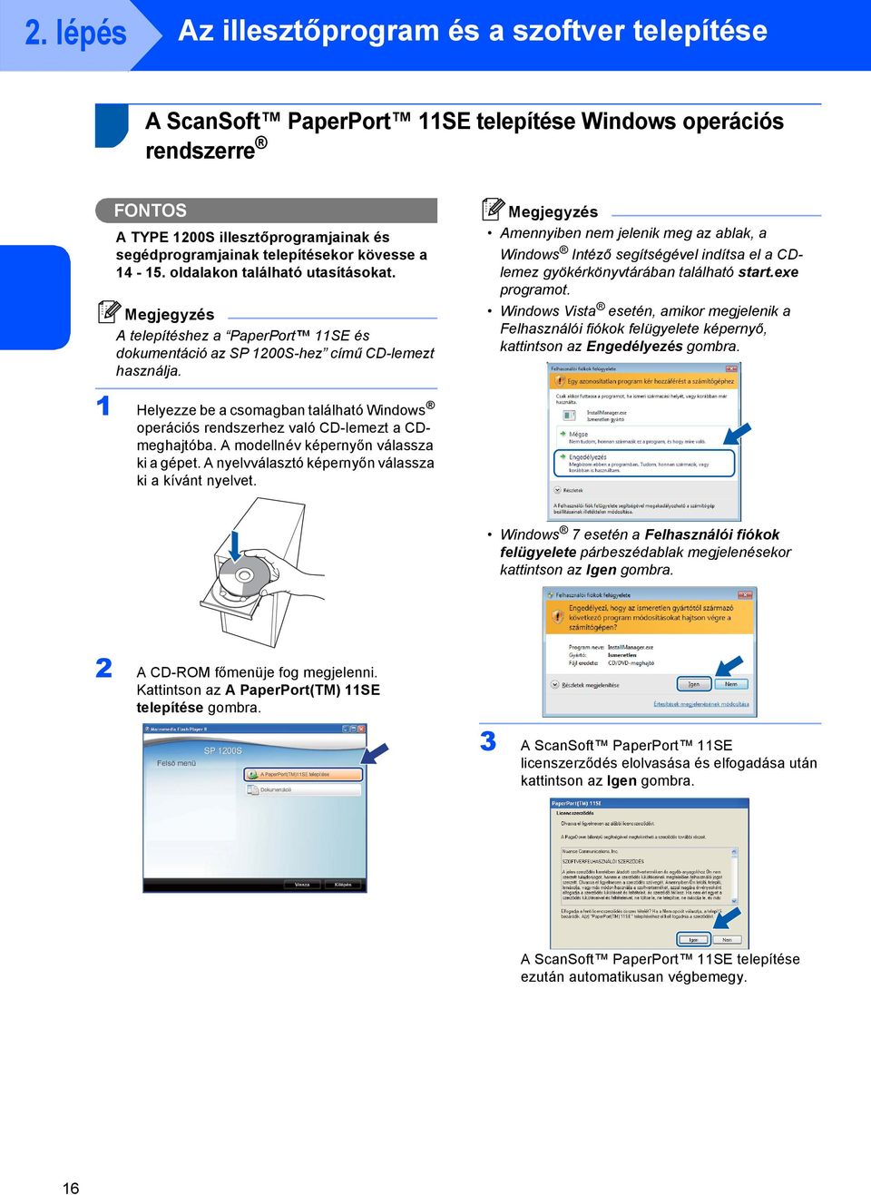 Megjegyzés Amennyiben nem jelenik meg az ablak, a Windows Intéző segítségével indítsa el a CDlemez gyökérkönyvtárában található start.exe programot.