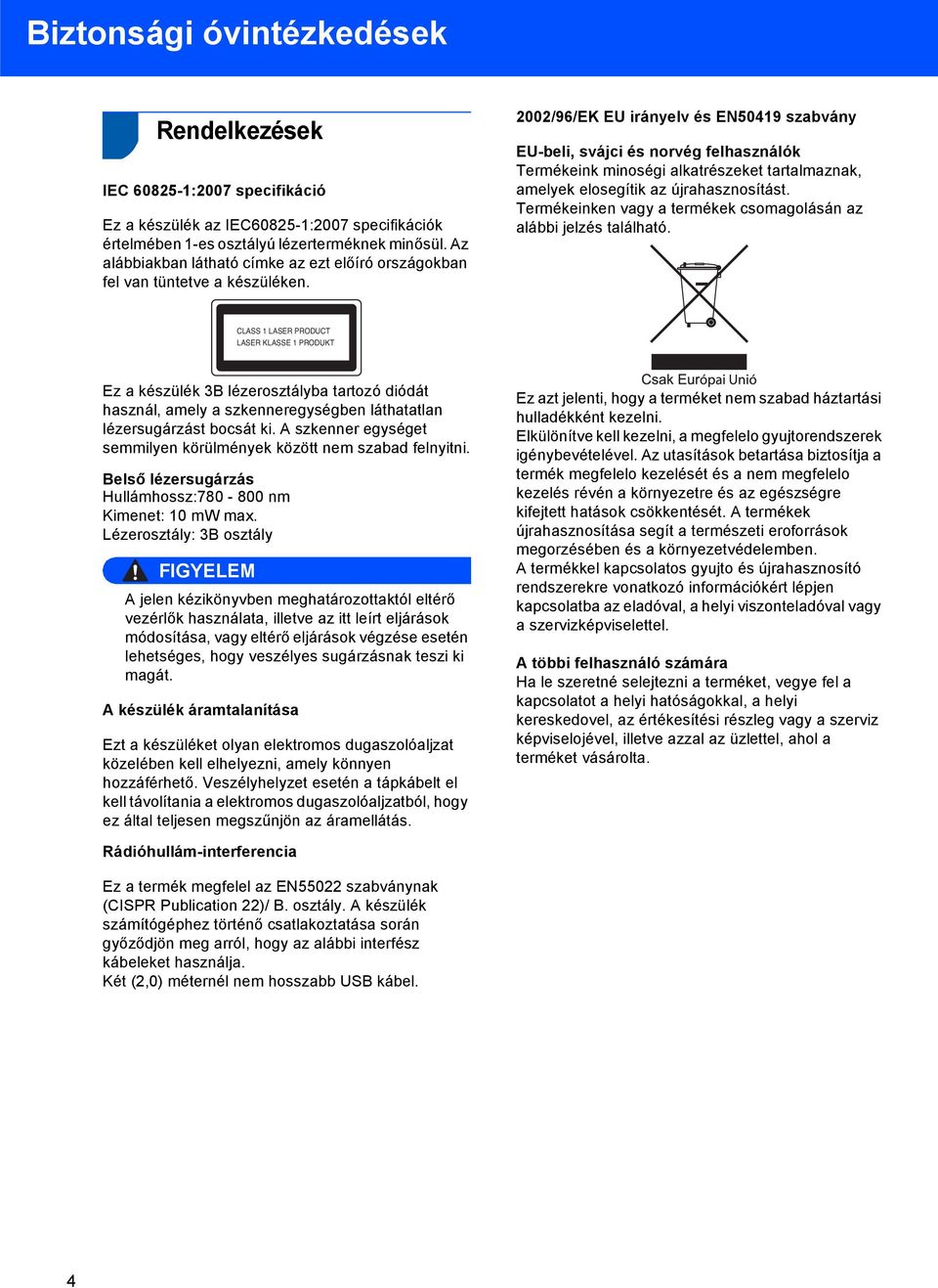 2002/96/EK EU irányelv és EN50419 szabvány EU-beli, svájci és norvég felhasználók Termékeink minoségi alkatrészeket tartalmaznak, amelyek elosegítik az újrahasznosítást.