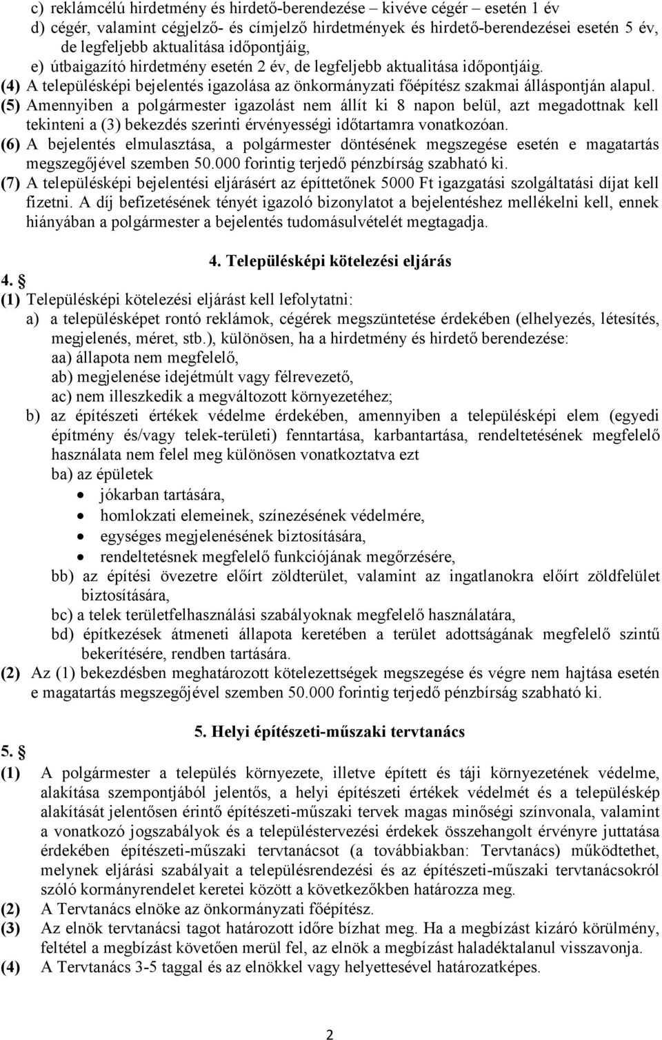 (5) Amennyiben a polgármester igazolást nem állít ki 8 napon belül, azt megadottnak kell tekinteni a (3) bekezdés szerinti érvényességi időtartamra vonatkozóan.