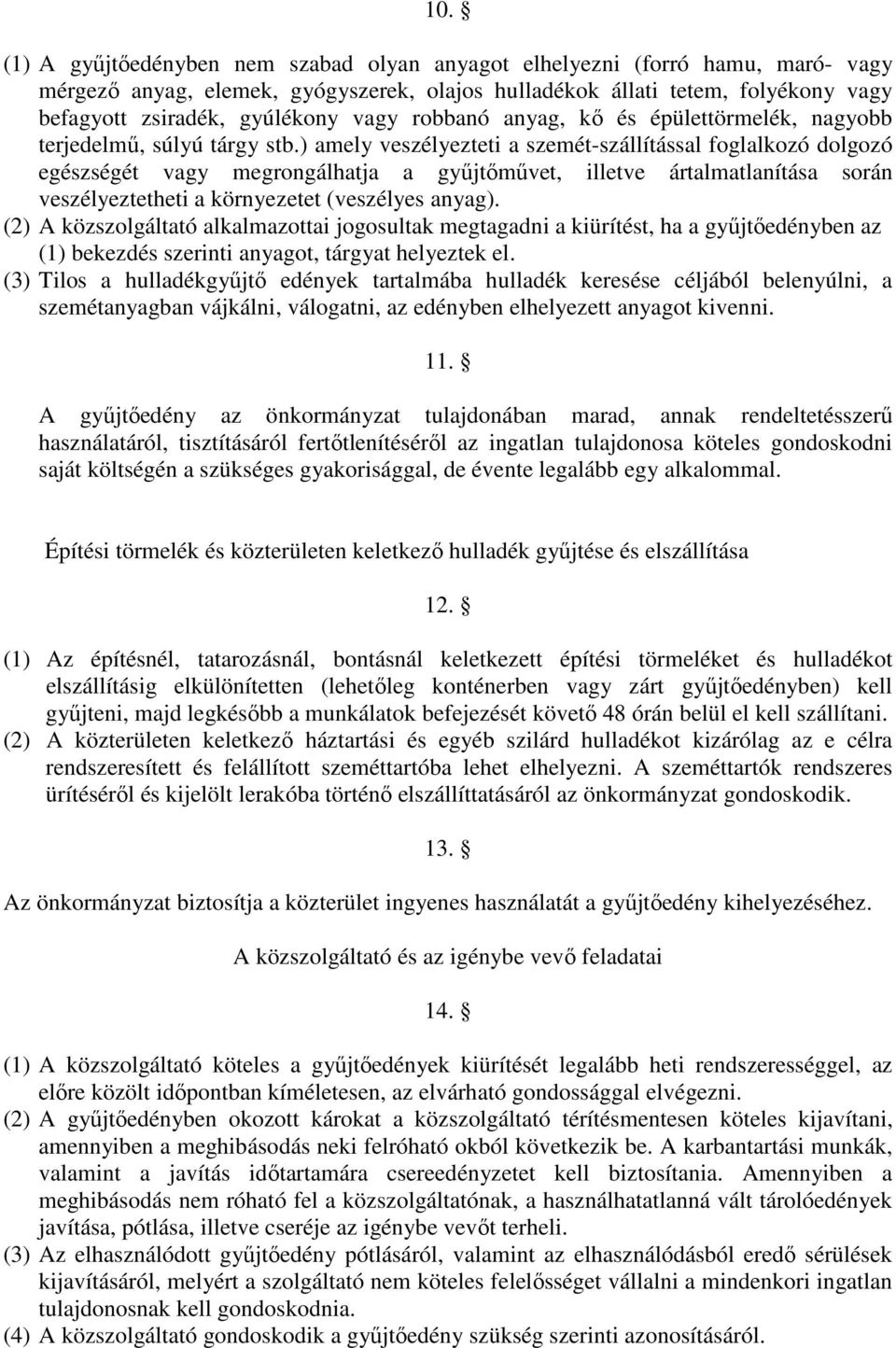 ) amely veszélyezteti a szemét-szállítással foglalkozó dolgozó egészségét vagy megrongálhatja a gyűjtőművet, illetve ártalmatlanítása során veszélyeztetheti a környezetet (veszélyes anyag).