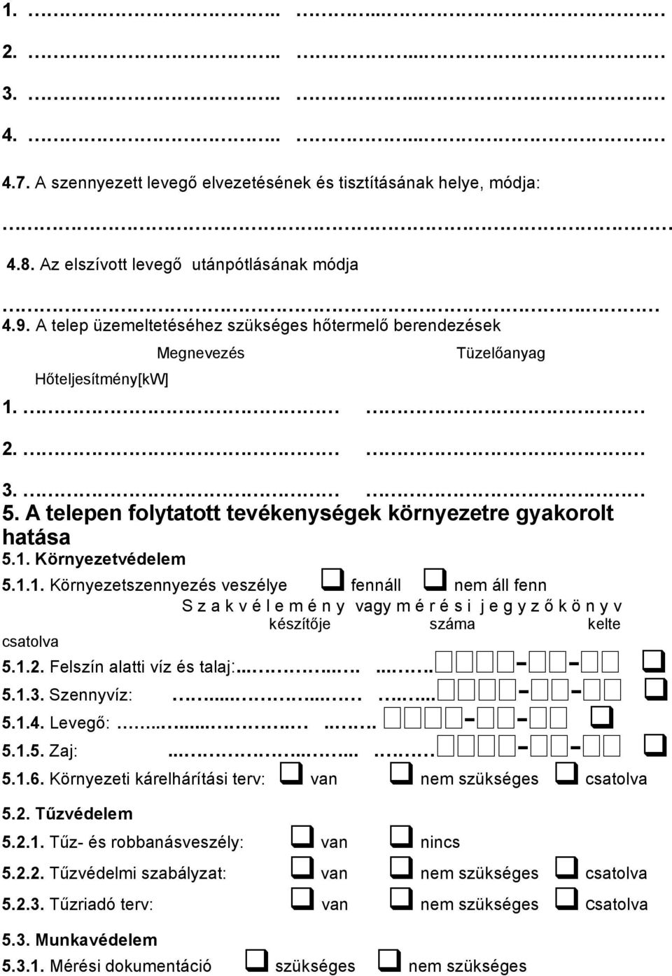 1.1. Környezetszennyezés veszélye fennáll nem áll fenn S z a k v é l e m é n y vagy m é r é s i j e g y z ő k ö n y v készítője száma kelte csatolva 5.1.2. Felszín alatti víz és talaj:.......... - - 5.