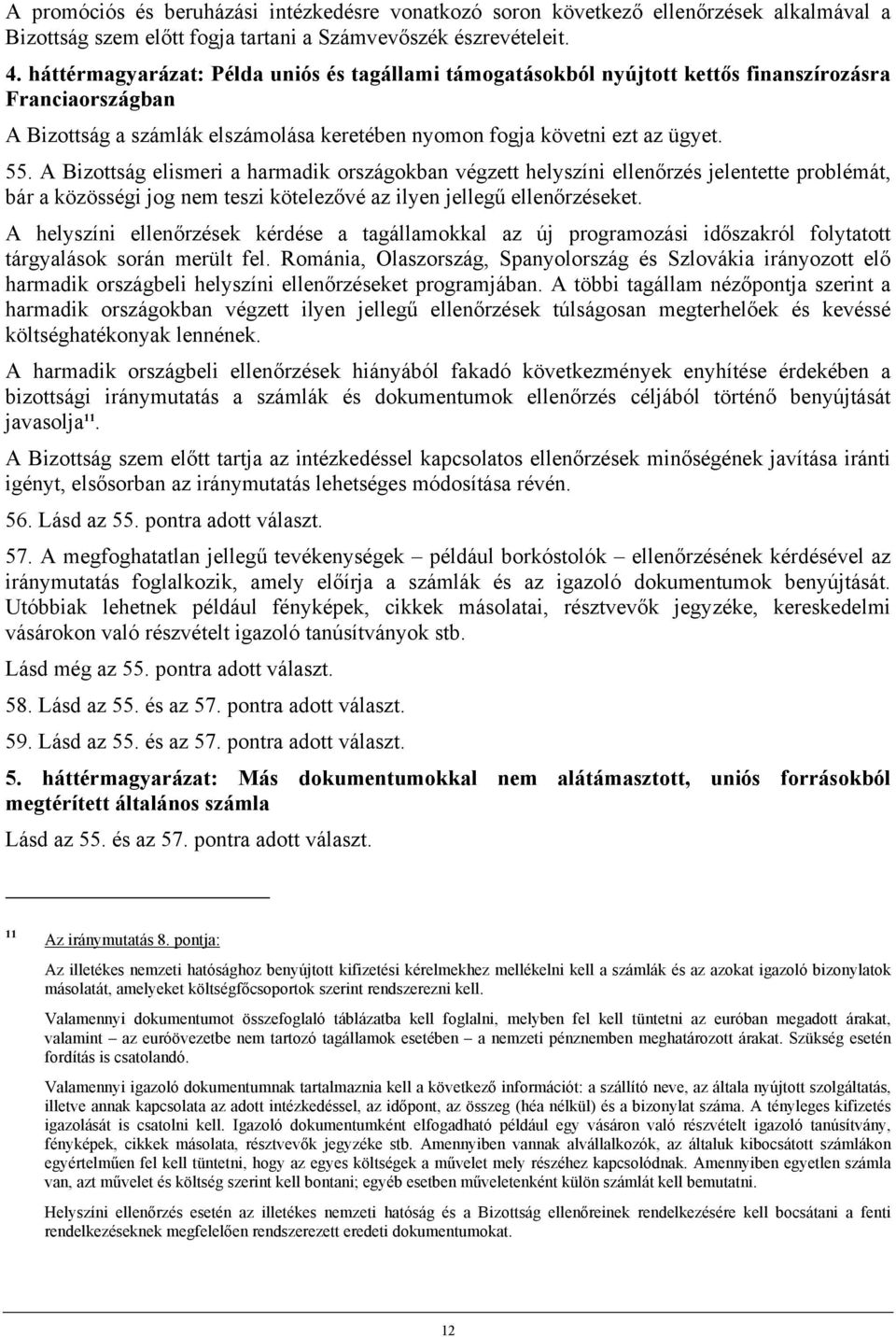 A Bizottság elismeri a harmadik országokban végzett helyszíni ellenőrzés jelentette problémát, bár a közösségi jog nem teszi kötelezővé az ilyen jellegű ellenőrzéseket.