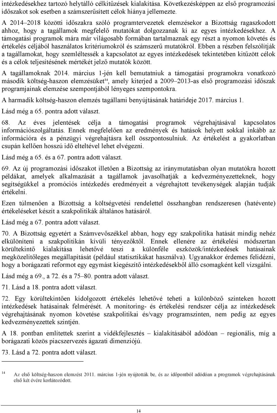 A támogatási programok mára már világosabb formában tartalmaznak egy részt a nyomon követés és értékelés céljából használatos kritériumokról és számszerű mutatókról.