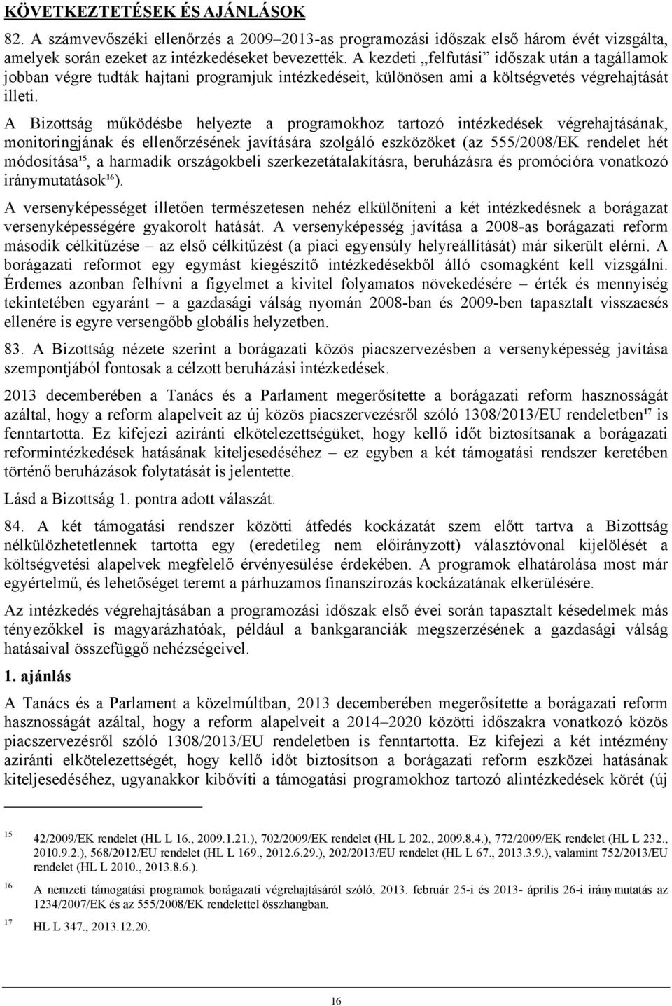 A Bizottság működésbe helyezte a programokhoz tartozó intézkedések végrehajtásának, monitoringjának és ellenőrzésének javítására szolgáló eszközöket (az 555/2008/EK rendelet hét módosítása 15, a