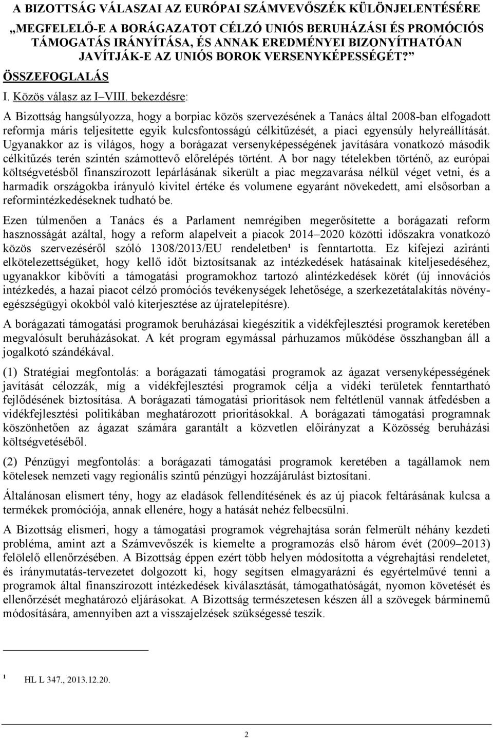 bekezdésre: A Bizottság hangsúlyozza, hogy a borpiac közös szervezésének a Tanács által 2008-ban elfogadott reformja máris teljesítette egyik kulcsfontosságú célkitűzését, a piaci egyensúly