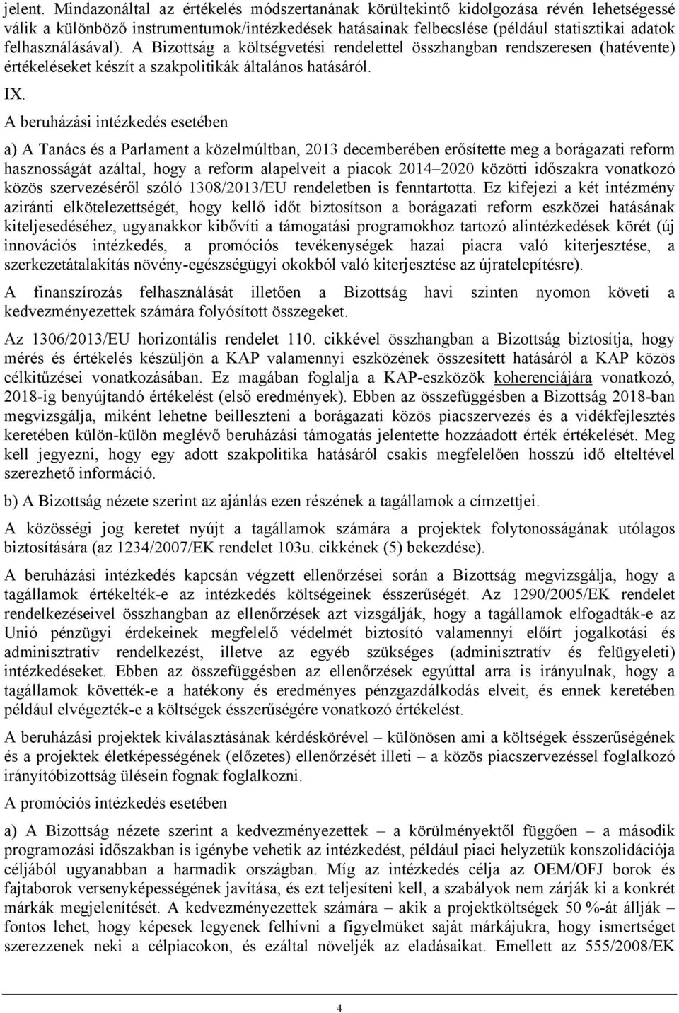 felhasználásával). A Bizottság a költségvetési rendelettel összhangban rendszeresen (hatévente) értékeléseket készít a szakpolitikák általános hatásáról. IX.