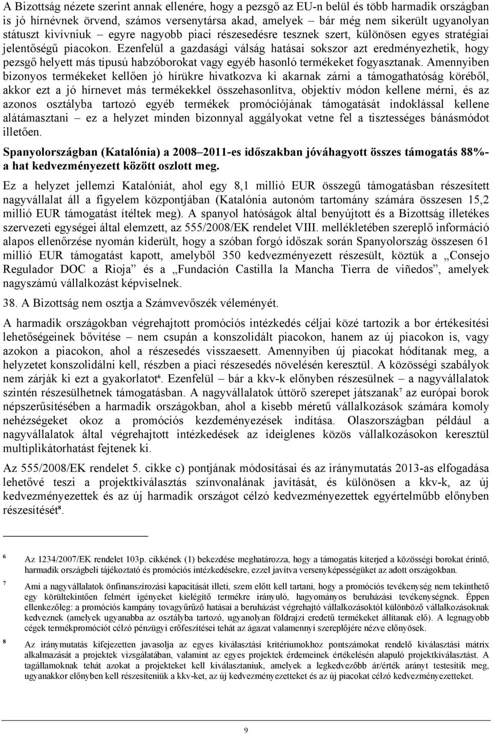 Ezenfelül a gazdasági válság hatásai sokszor azt eredményezhetik, hogy pezsgő helyett más típusú habzóborokat vagy egyéb hasonló termékeket fogyasztanak.