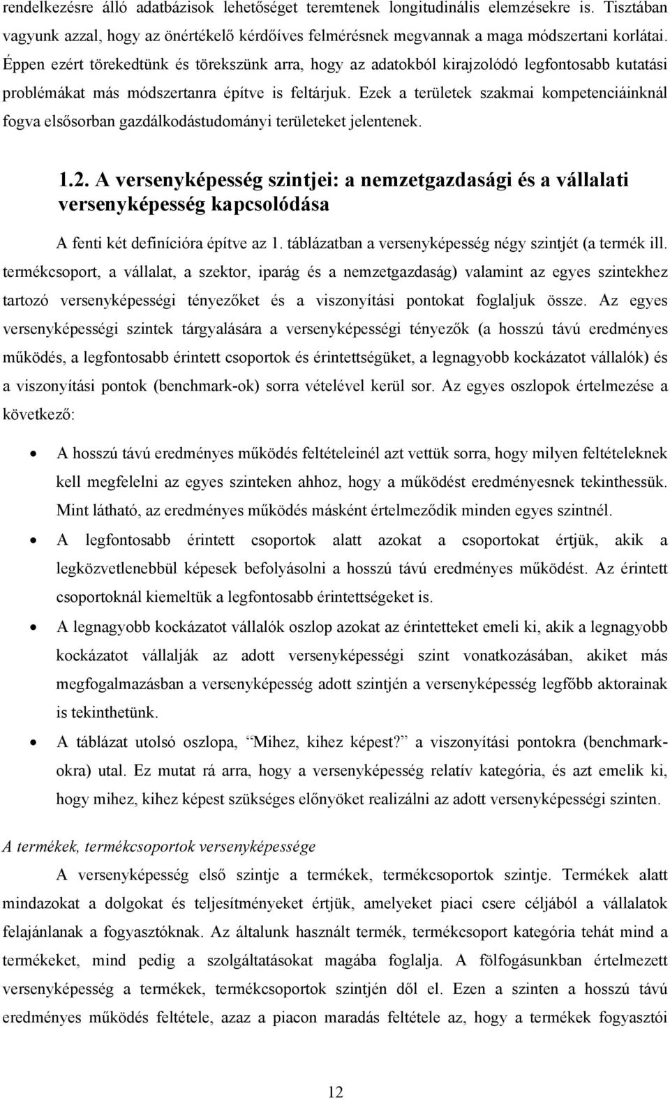 Ezek a területek szakmai kompetenciáinknál fogva elsősorban gazdálkodástudományi területeket jelentenek. 1.2.