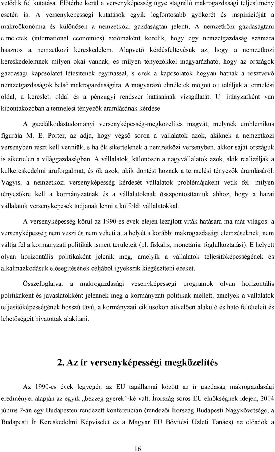 A nemzetközi gazdaságtani elméletek (international economics) axiómaként kezelik, hogy egy nemzetgazdaság számára hasznos a nemzetközi kereskedelem.