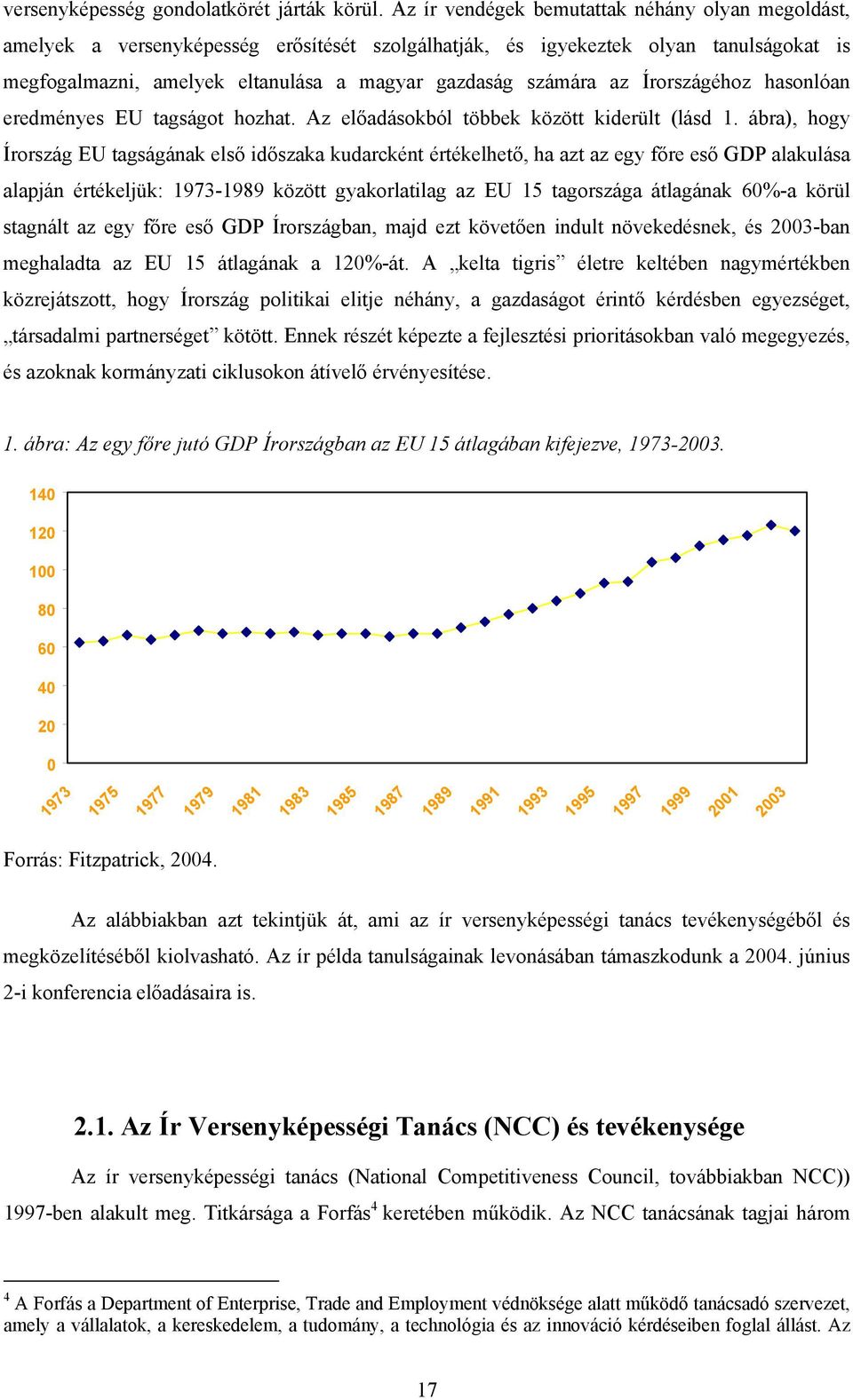az Írországéhoz hasonlóan eredményes EU tagságot hozhat. Az előadásokból többek között kiderült (lásd 1.