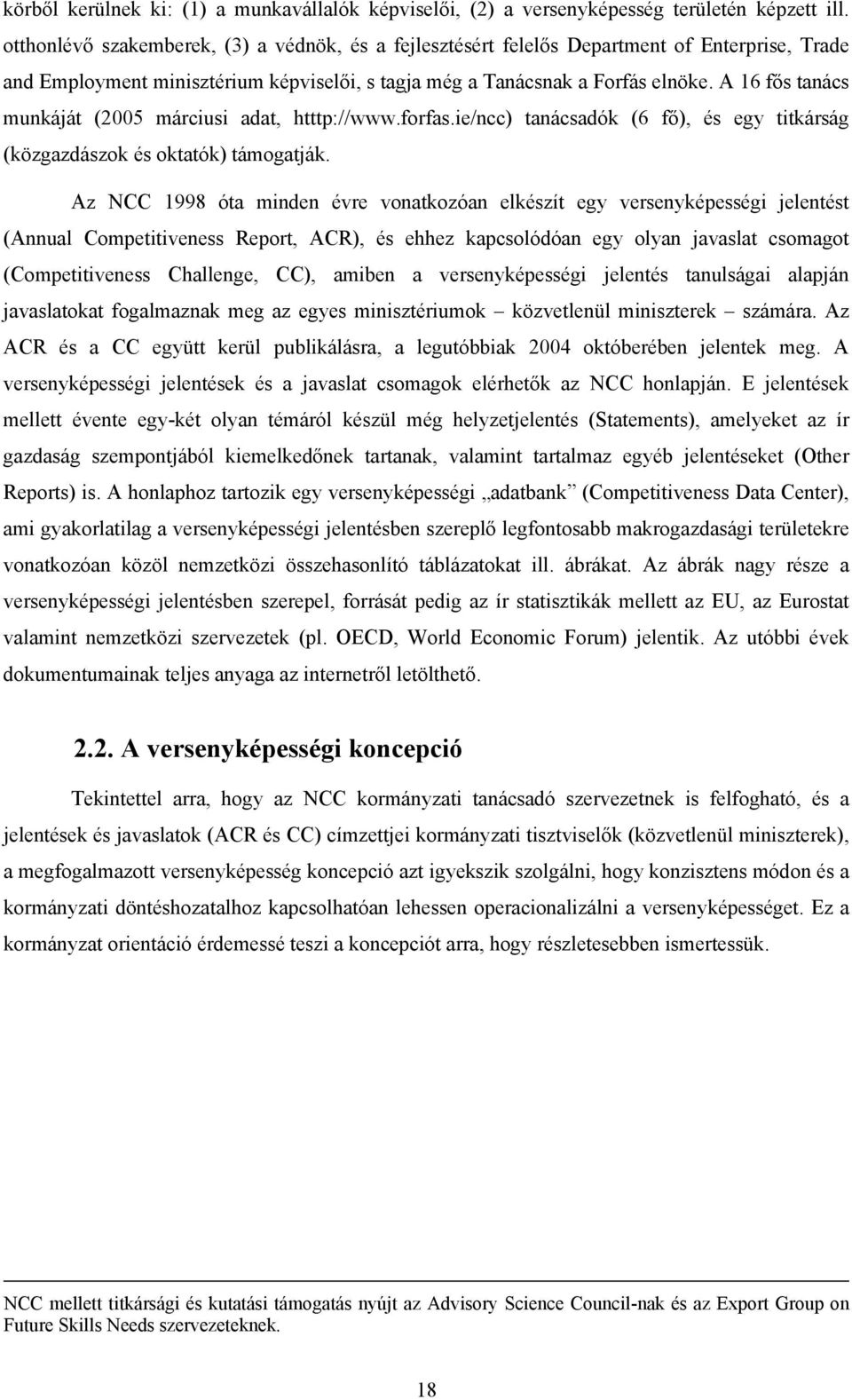 A 16 fős tanács munkáját (2005 márciusi adat, htttp://www.forfas.ie/ncc) tanácsadók (6 fő), és egy titkárság (közgazdászok és oktatók) támogatják.