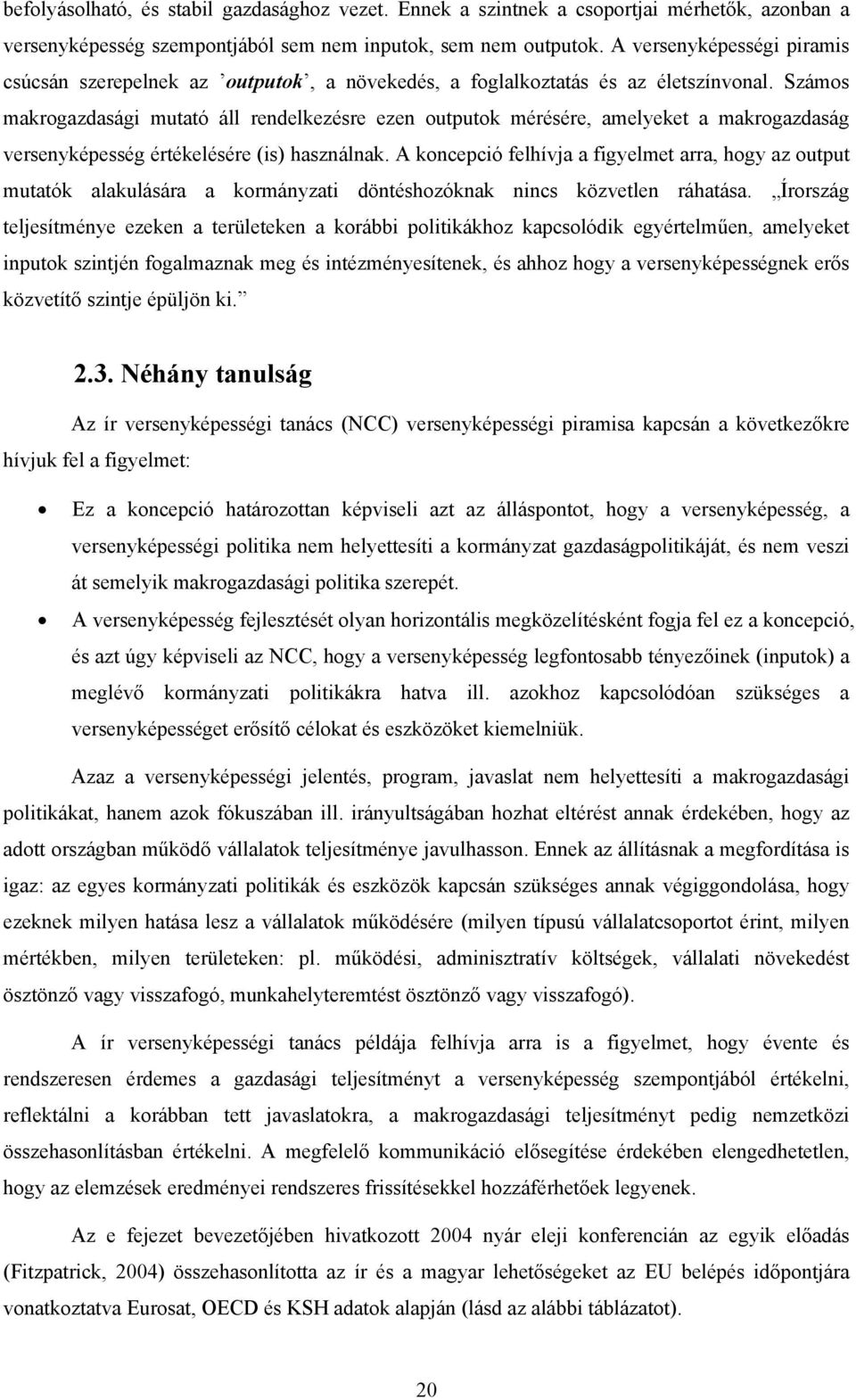 Számos makrogazdasági mutató áll rendelkezésre ezen outputok mérésére, amelyeket a makrogazdaság versenyképesség értékelésére (is) használnak.