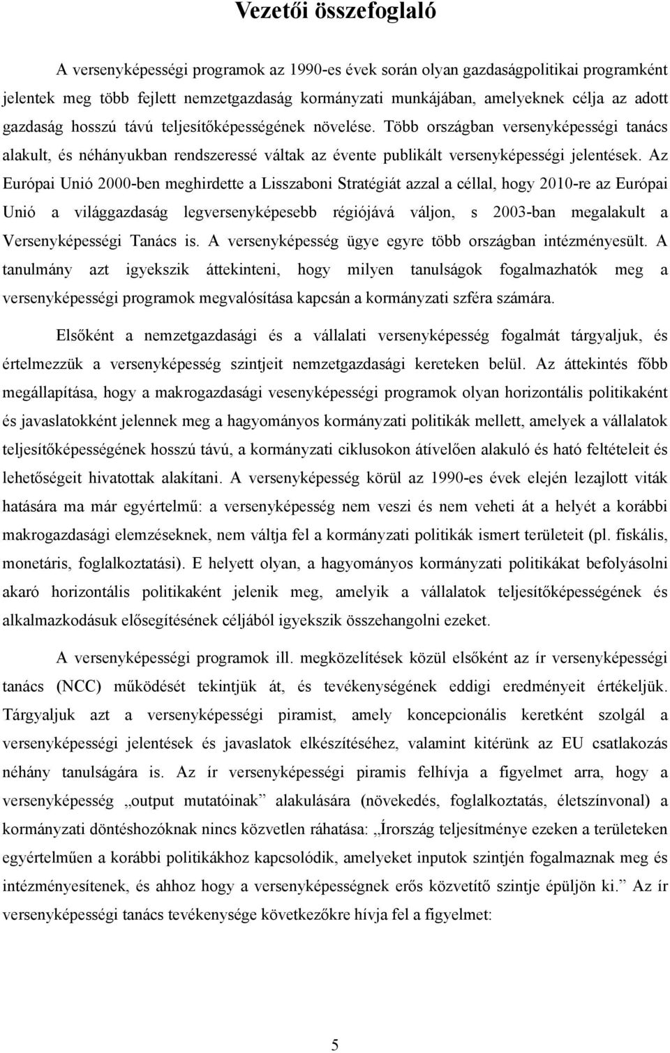 Az Európai Unió 2000-ben meghirdette a Lisszaboni Stratégiát azzal a céllal, hogy 2010-re az Európai Unió a világgazdaság legversenyképesebb régiójává váljon, s 2003-ban megalakult a Versenyképességi