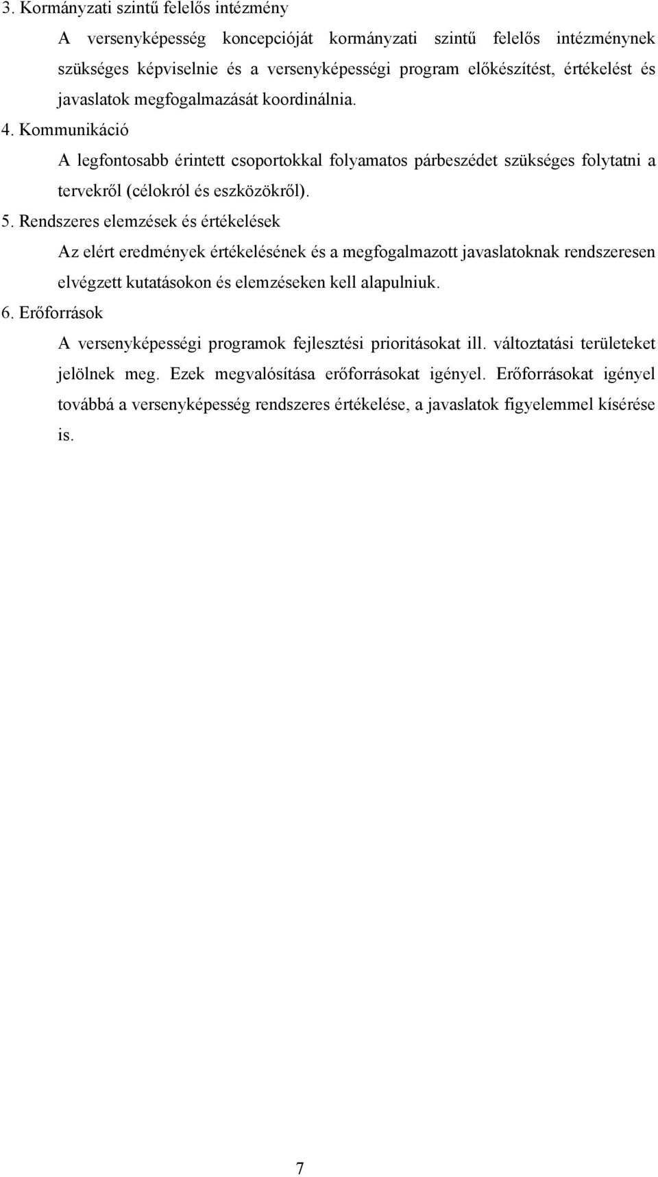 Rendszeres elemzések és értékelések Az elért eredmények értékelésének és a megfogalmazott javaslatoknak rendszeresen elvégzett kutatásokon és elemzéseken kell alapulniuk. 6.