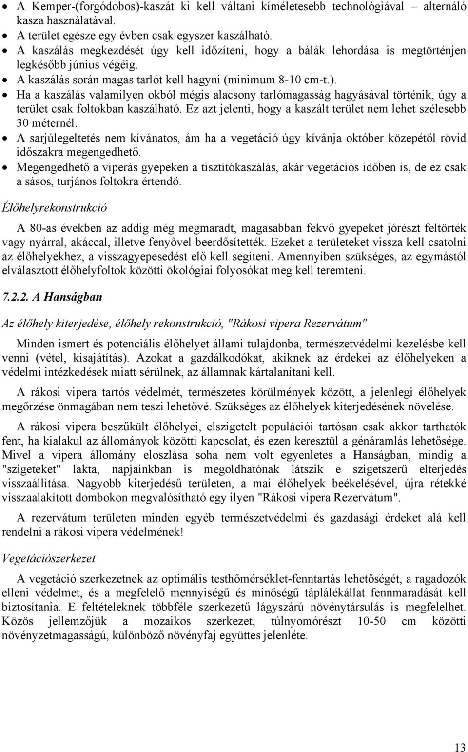 Ha a kaszálás valamilyen okból mégis alacsony tarlómagasság hagyásával történik, úgy a terület csak foltokban kaszálható. Ez azt jelenti, hogy a kaszált terület nem lehet szélesebb 30 méternél.