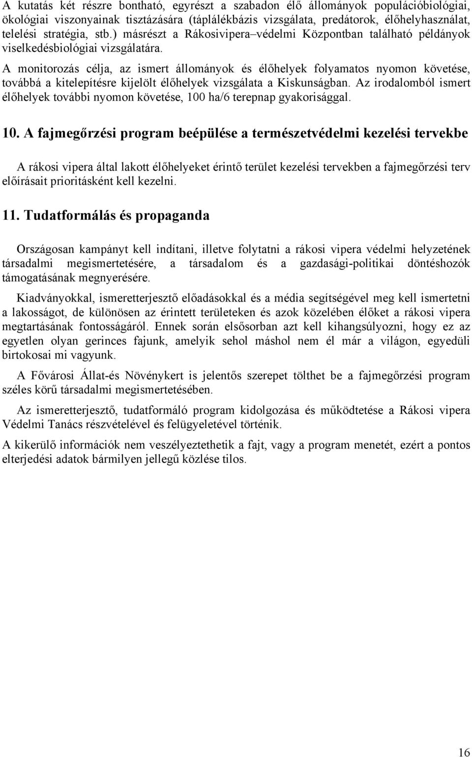 A monitorozás célja, az ismert állományok és élőhelyek folyamatos nyomon követése, továbbá a kitelepítésre kijelölt élőhelyek vizsgálata a Kiskunságban.