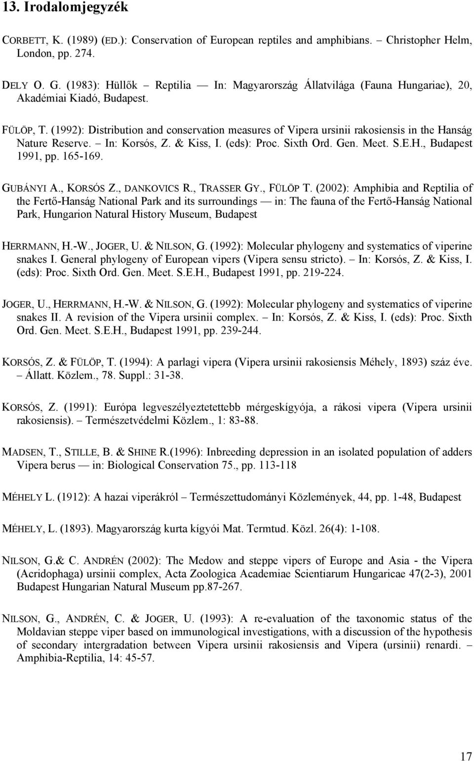 (1992): Distribution and conservation measures of Vipera ursinii rakosiensis in the Hanság Nature Reserve. In: Korsós, Z. & Kiss, I. (eds): Proc. Sixth Ord. Gen. Meet. S.E.H., Budapest 1991, pp.