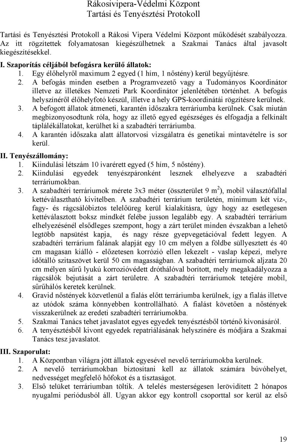 Egy élőhelyről maximum 2 egyed (1 hím, 1 nőstény) kerül begyűjtésre. 2. A befogás minden esetben a Programvezető vagy a Tudományos Koordinátor illetve az illetékes Nemzeti Park Koordinátor jelenlétében történhet.