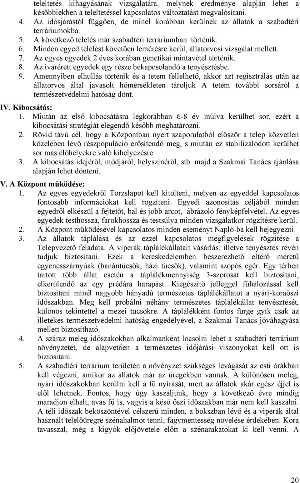 Minden egyed telelést követően lemérésre kerül, állatorvosi vizsgálat mellett. 7. Az egyes egyedek 2 éves korában genetikai mintavétel történik. 8.