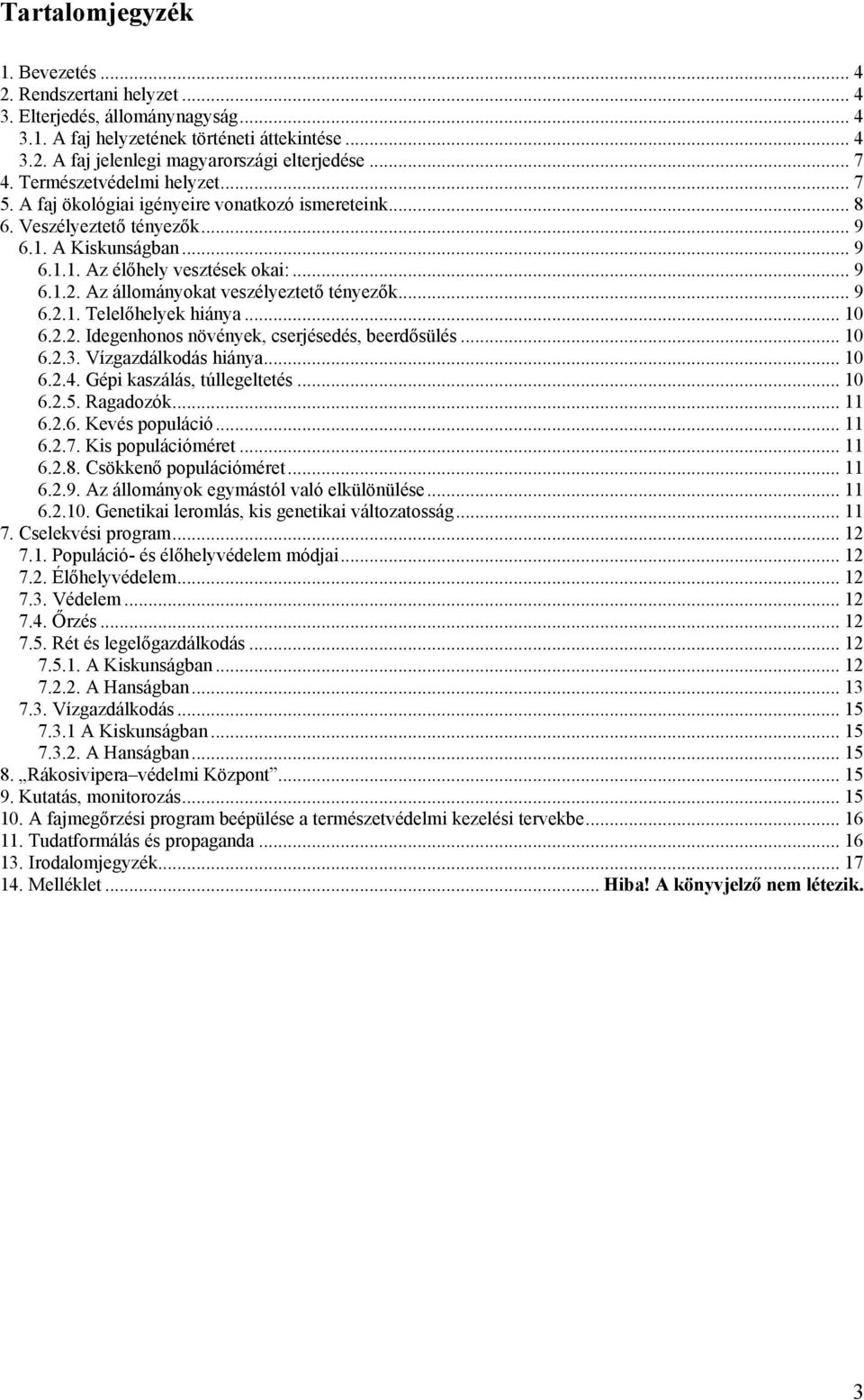 Az állományokat veszélyeztető tényezők... 9 6.2.1. Telelőhelyek hiánya... 10 6.2.2. Idegenhonos növények, cserjésedés, beerdősülés... 10 6.2.3. Vízgazdálkodás hiánya... 10 6.2.4.