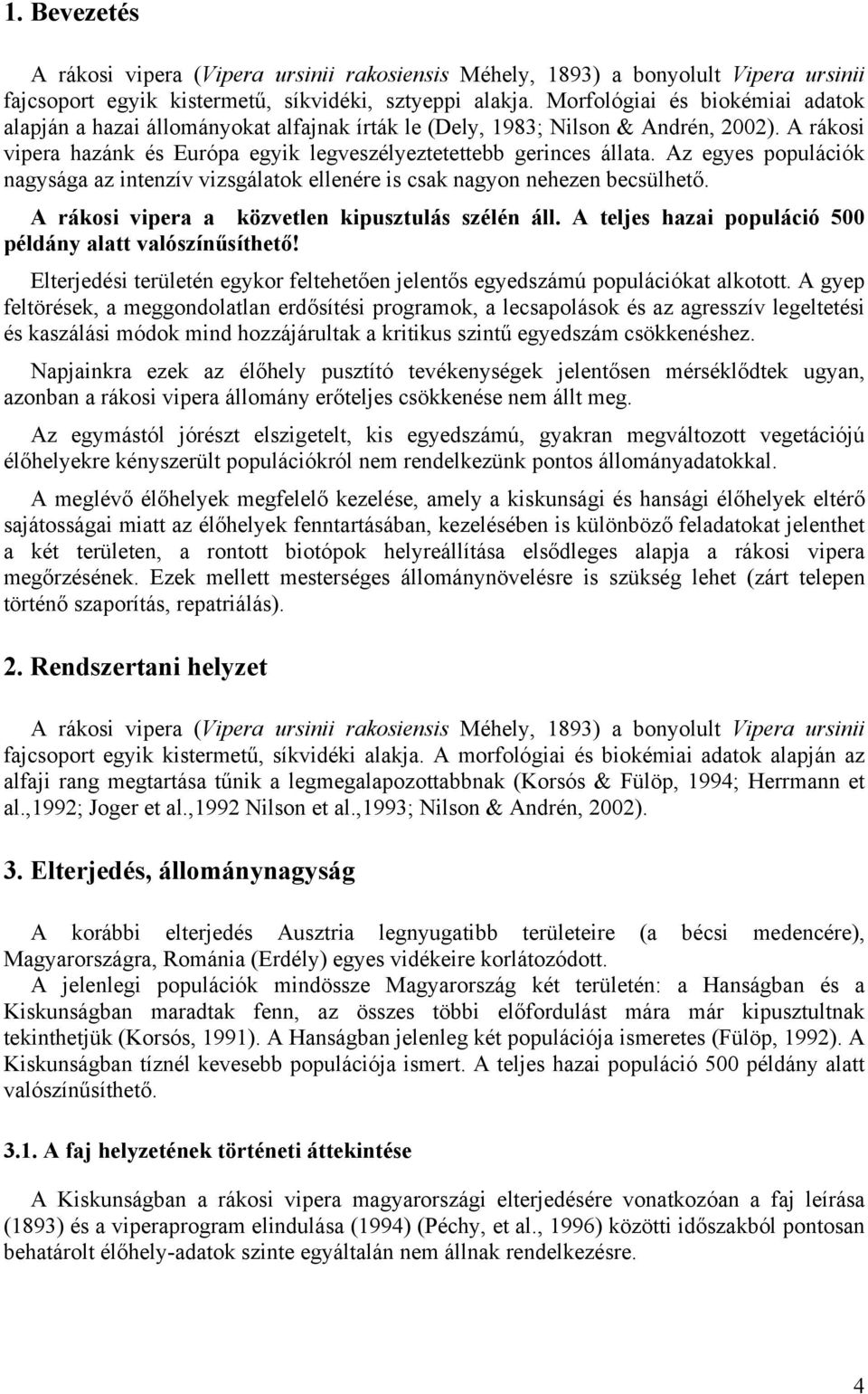 Az egyes populációk nagysága az intenzív vizsgálatok ellenére is csak nagyon nehezen becsülhető. A rákosi vipera a közvetlen kipusztulás szélén áll.