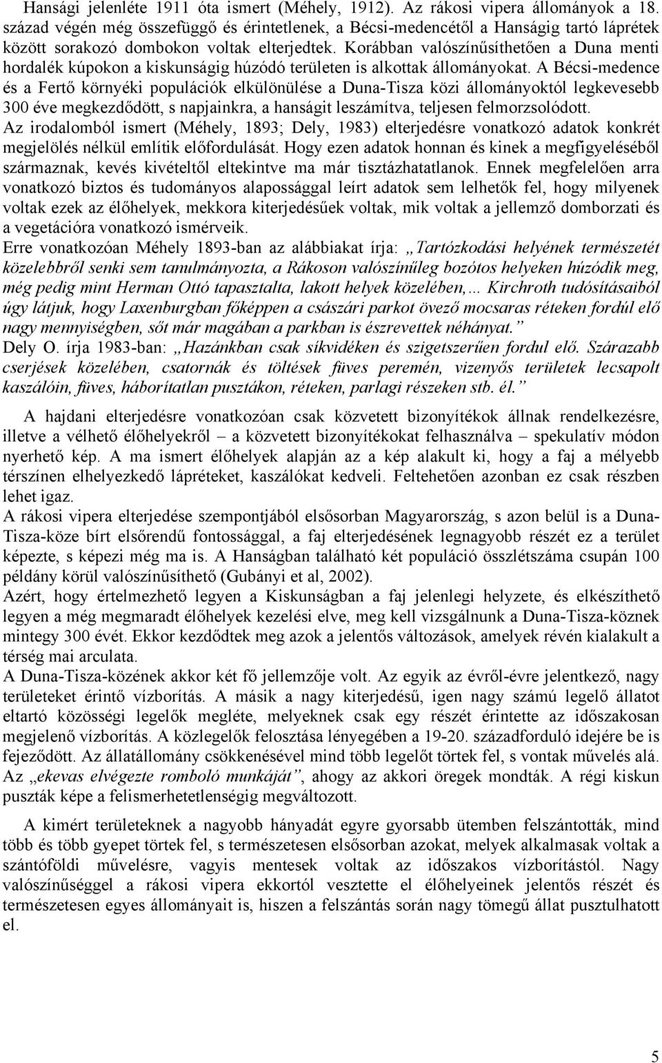 Korábban valószínűsíthetően a Duna menti hordalék kúpokon a kiskunságig húzódó területen is alkottak állományokat.