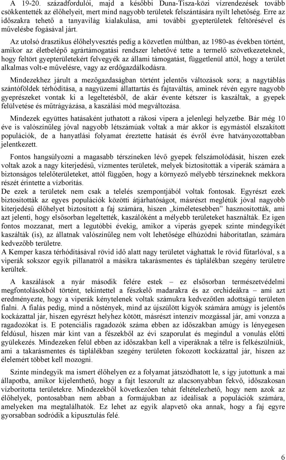 Az utolsó drasztikus élőhelyvesztés pedig a közvetlen múltban, az 1980-as években történt, amikor az életbelépő agrártámogatási rendszer lehetővé tette a termelő szövetkezeteknek, hogy feltört