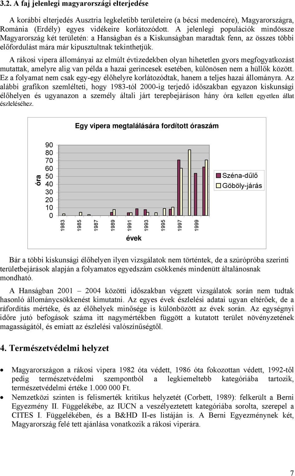 A rákosi vipera állományai az elmúlt évtizedekben olyan hihetetlen gyors megfogyatkozást mutattak, amelyre alig van példa a hazai gerincesek esetében, különösen nem a hüllők között.