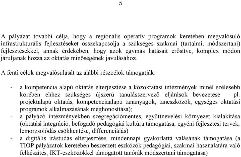 A fenti célok megvalósulását az alábbi részcélok támogatják: - a kompetencia alapú oktatás elterjesztése a közoktatási intézmények minél szélesebb körében ehhez szükséges újszerű tanulásszervező