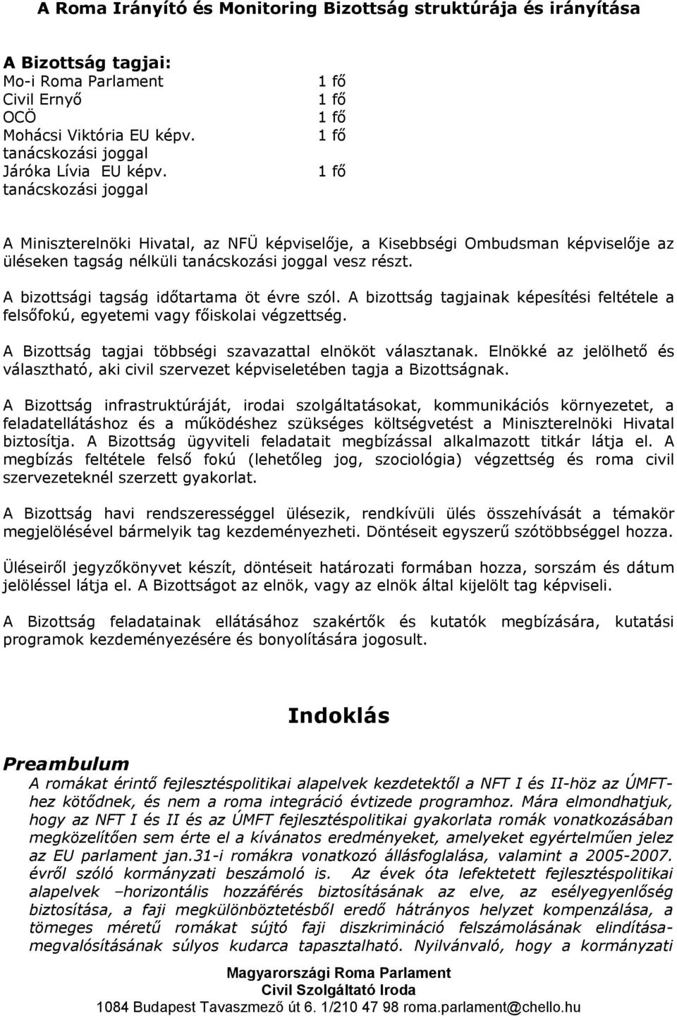 A bizottsági tagság időtartama öt évre szól. A bizottság tagjainak képesítési feltétele a felsőfokú, egyetemi vagy főiskolai végzettség. A Bizottság tagjai többségi szavazattal elnököt választanak.